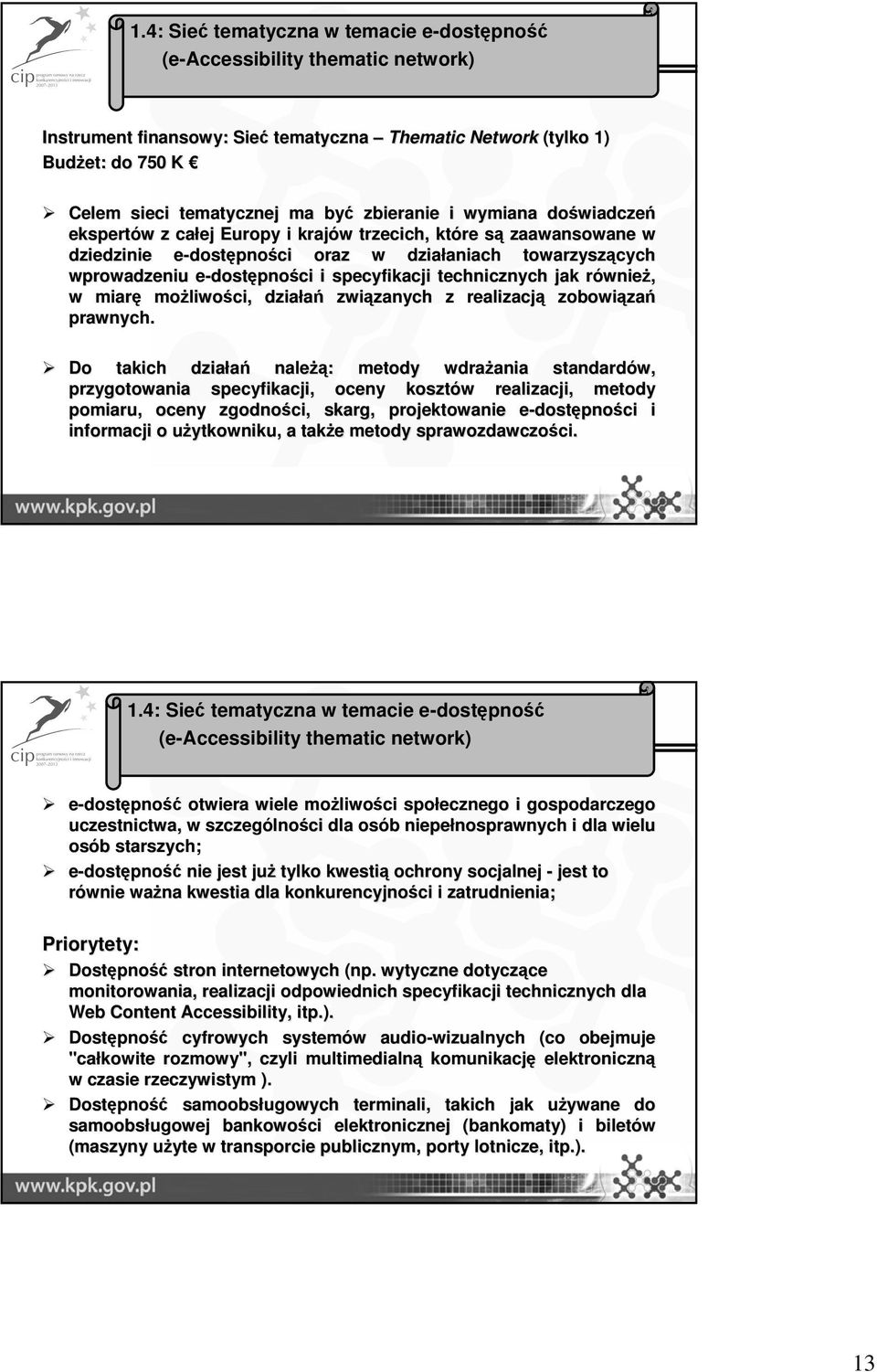 do 750 K Celem sieci tematycznej ma być zbieranie i wymiana doświadcze wiadczeń ekspertów w z całej Europy i krajów w trzecich, które sąs zaawansowane w dziedzinie e-dostępności oraz w działaniach