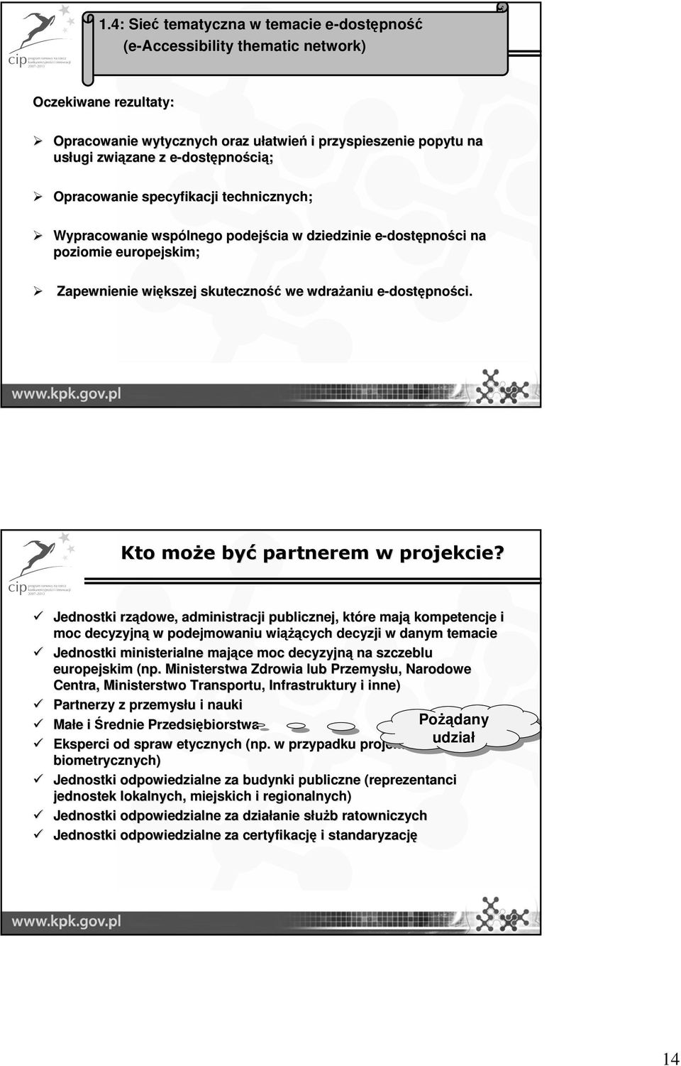 przyspieszenie popytu na usługi ugi związane zane z e-dostępnością; Opracowanie specyfikacji technicznych; Wypracowanie wspólnego podejścia w dziedzinie e-dostępności na poziomie europejskim;
