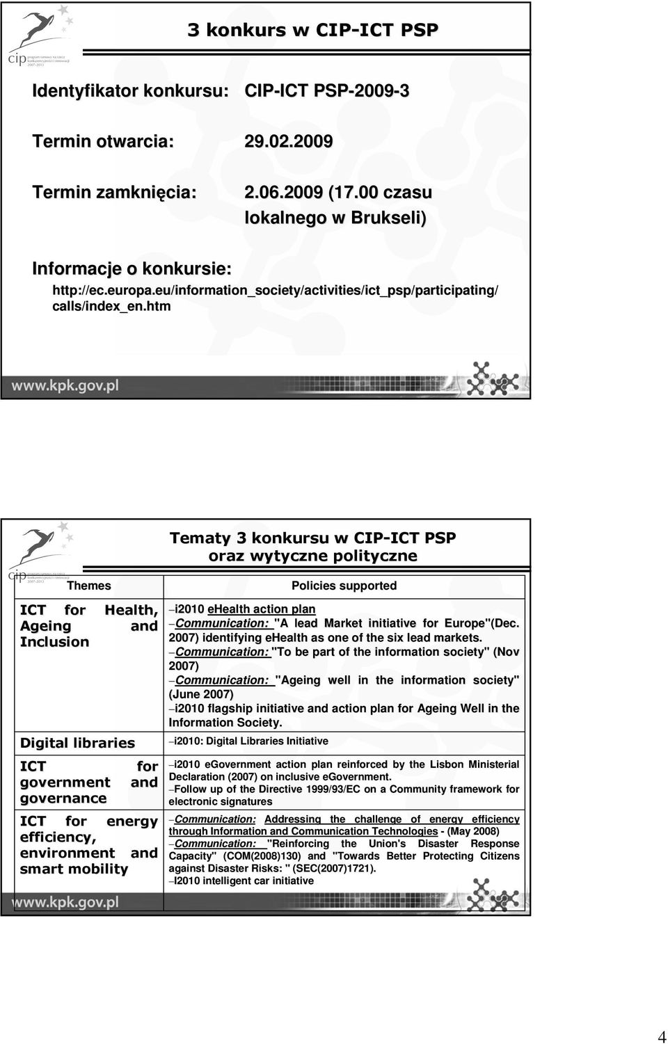 htm Tematy 3 konkursu w CIP-ICT ICT PSP oraz wytyczne polityczne Themes ICT for Health, Ageing and Inclusion Digital libraries ICT government governance for and ICT for energy efficiency, environment