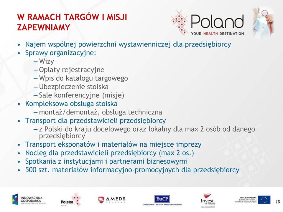 przedstawicieli przedsiębiorcy z Polski do kraju docelowego oraz lokalny dla max 2 osób od danego przedsiębiorcy Transport eksponatów i materiałów na miejsce