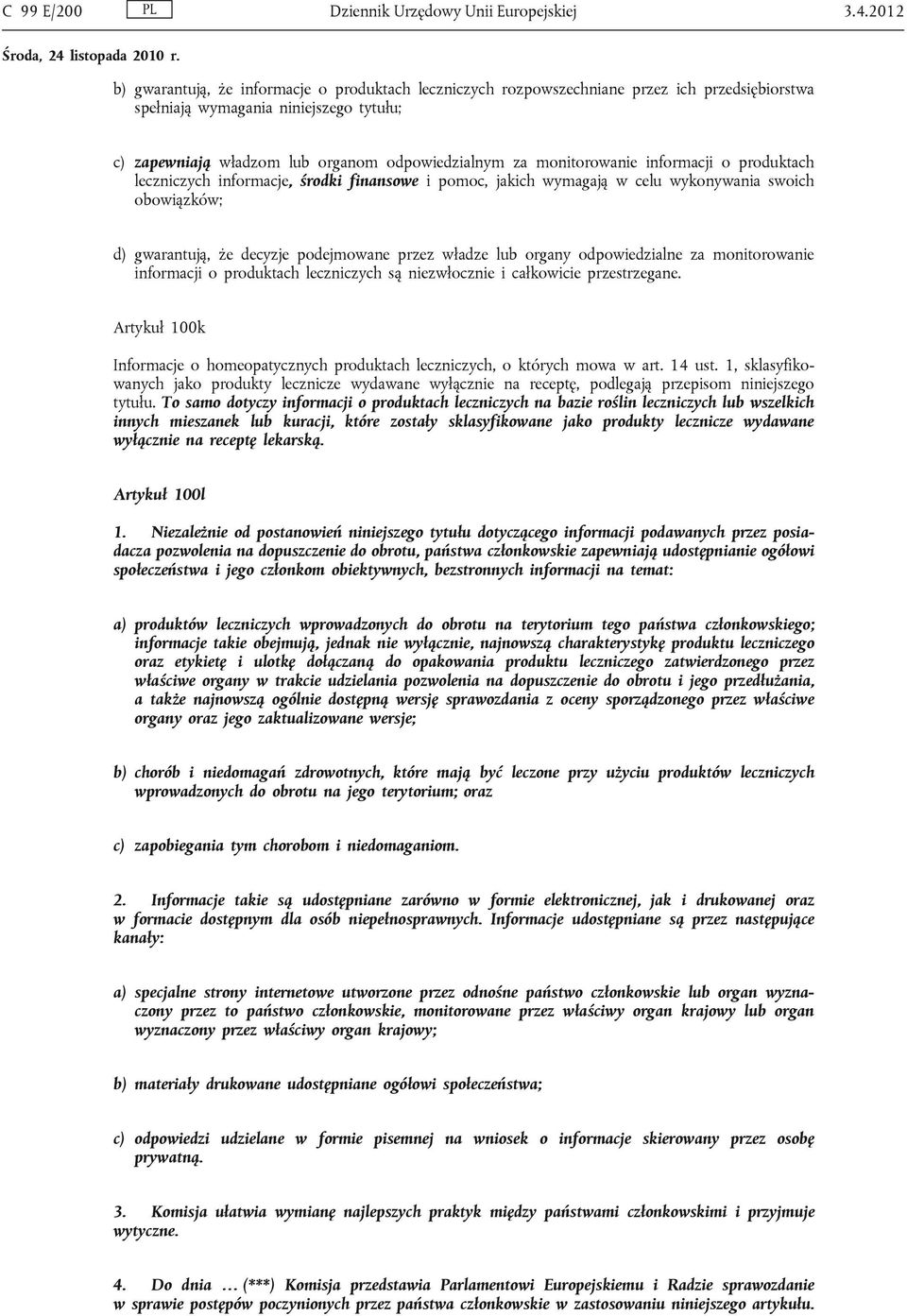 monitorowanie informacji o produktach leczniczych informacje, środki finansowe i pomoc, jakich wymagają w celu wykonywania swoich obowiązków; d) gwarantują, że decyzje podejmowane przez władze lub