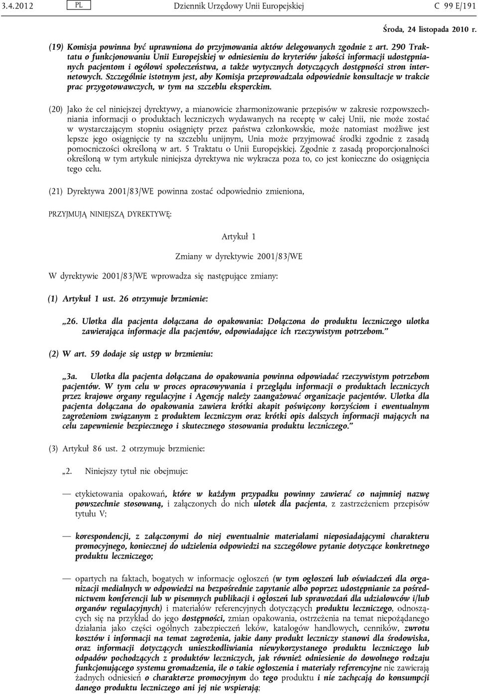 internetowych. Szczególnie istotnym jest, aby Komisja przeprowadzała odpowiednie konsultacje w trakcie prac przygotowawczych, w tym na szczeblu eksperckim.