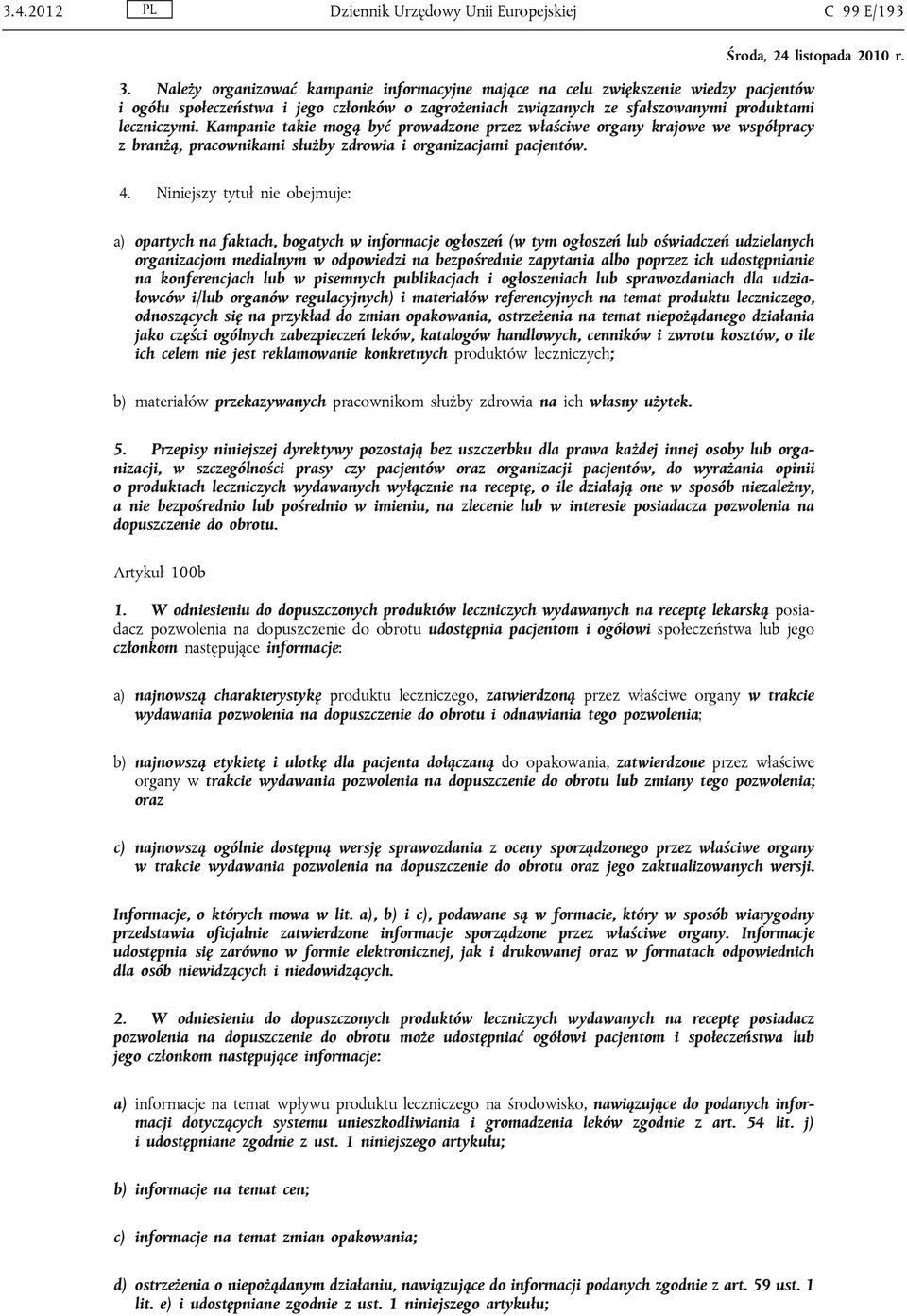 Kampanie takie mogą być prowadzone przez właściwe organy krajowe we współpracy z branżą, pracownikami służby zdrowia i organizacjami pacjentów. 4.