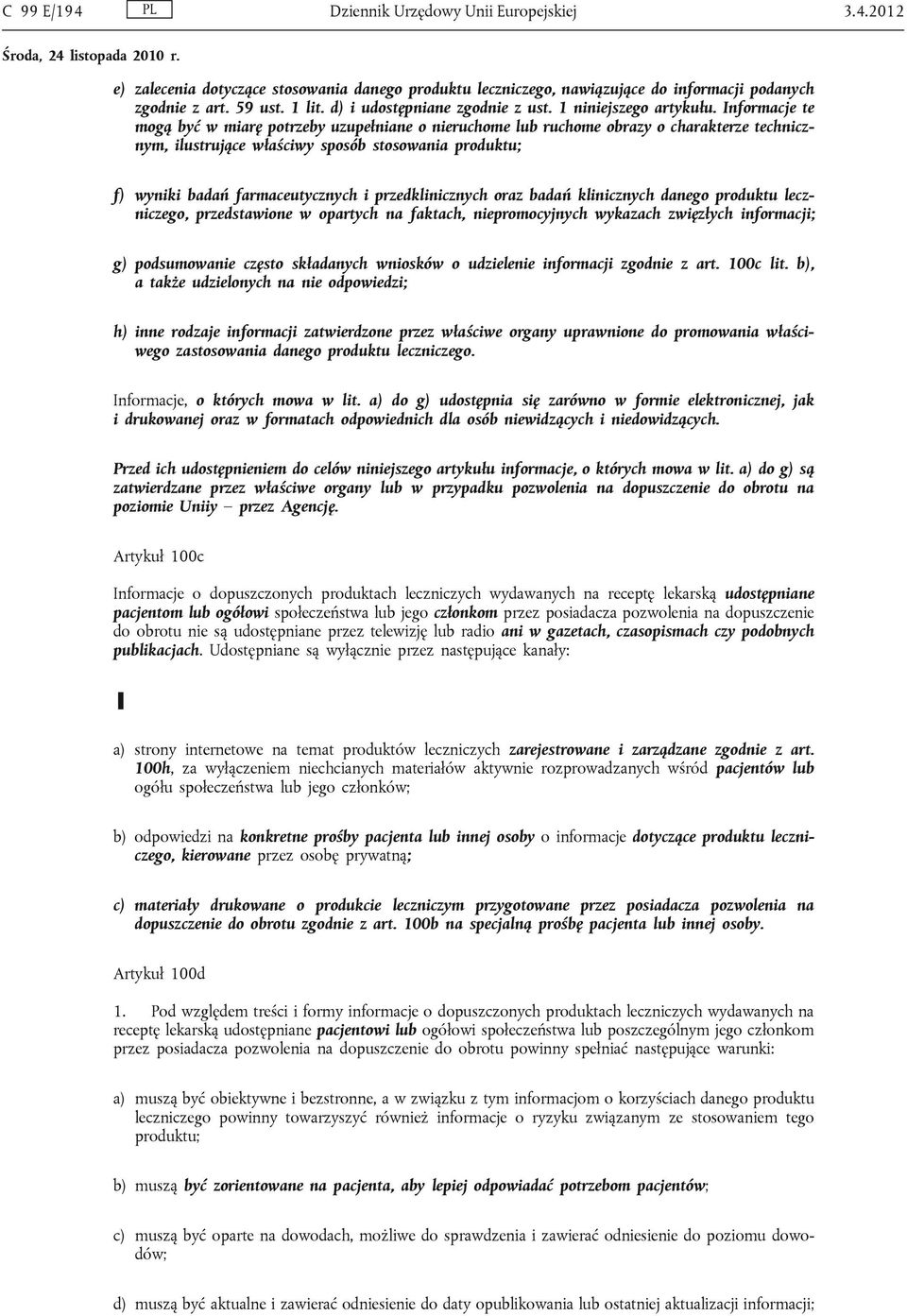 Informacje te mogą być w miarę potrzeby uzupełniane o nieruchome lub ruchome obrazy o charakterze technicznym, ilustrujące właściwy sposób stosowania produktu; f) wyniki badań farmaceutycznych i
