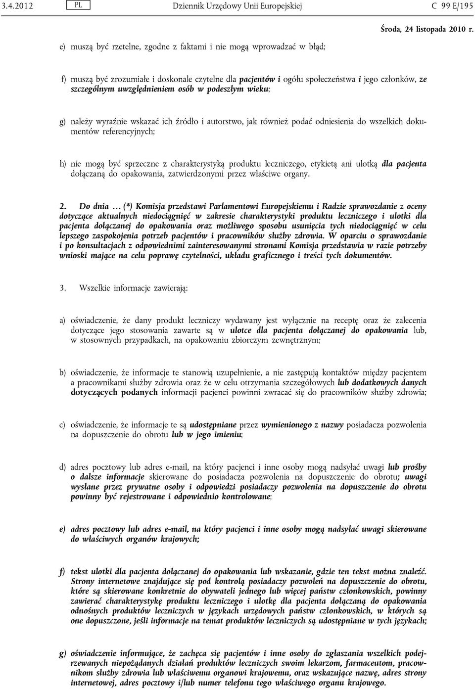 referencyjnych; h) nie mogą być sprzeczne z charakterystyką produktu leczniczego, etykietą ani ulotką dla pacjenta dołączaną do opakowania, zatwierdzonymi przez właściwe organy. 2.