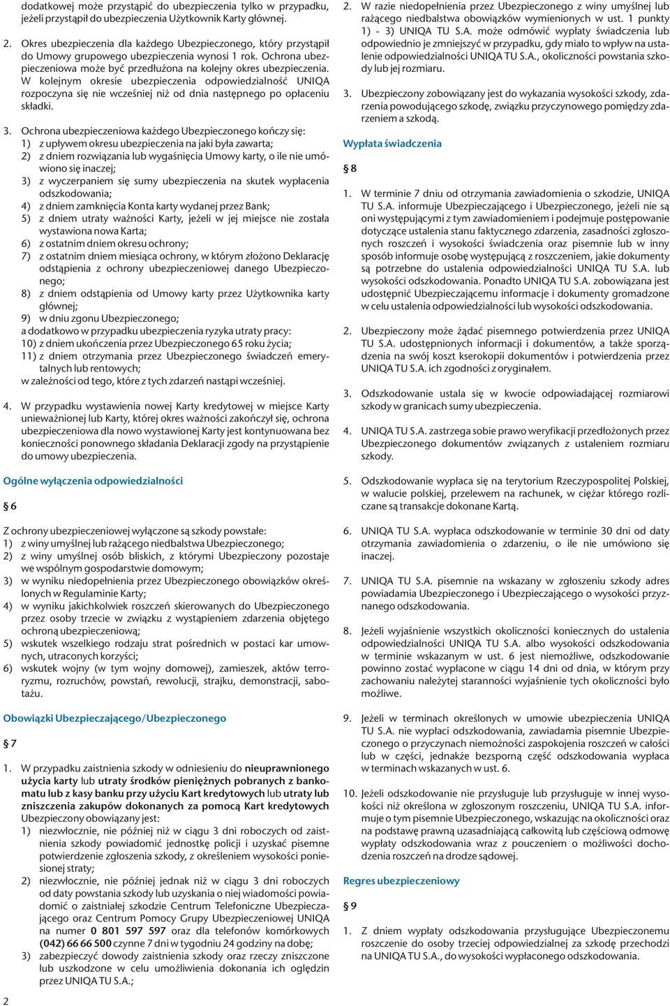 W kolejnym okresie ubezpieczenia odpowiedzialność UNIQA rozpoczyna się nie wcześniej niż od dnia następnego po opłaceniu składki. 3.