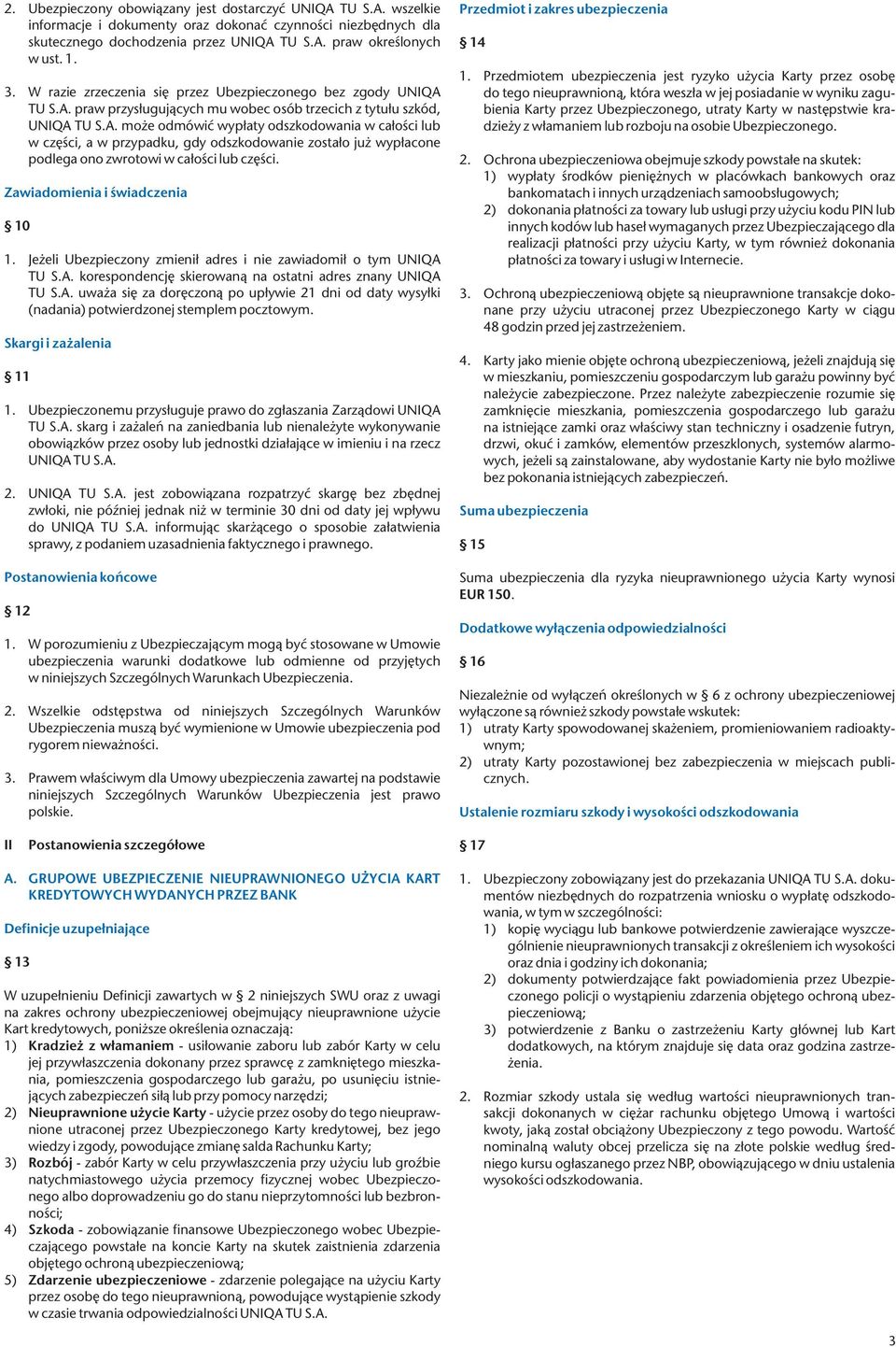 TU S.A. praw przysługujących mu wobec osób trzecich z tytułu szkód, UNIQA TU S.A. może odmówić wypłaty odszkodowania w całości lub w części, a w przypadku, gdy odszkodowanie zostało już wypłacone podlega ono zwrotowi w całości lub części.