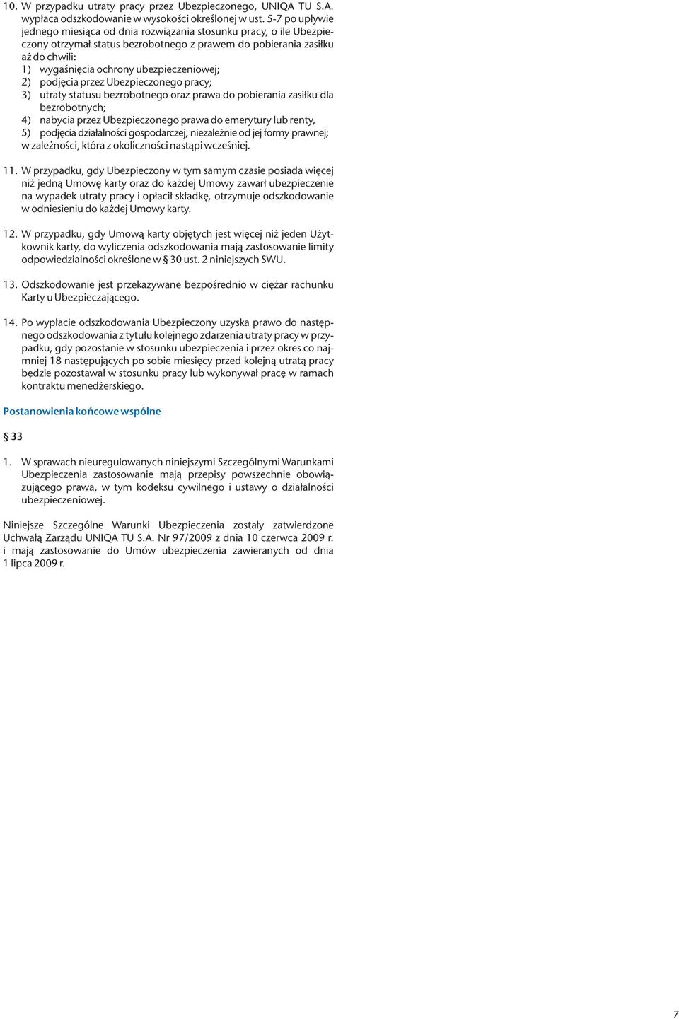 ubezpieczeniowej; 2) podjęcia przez Ubezpieczonego pracy; 3) utraty statusu bezrobotnego oraz prawa do pobierania zasiłku dla bezrobotnych; 4) nabycia przez Ubezpieczonego prawa do emerytury lub