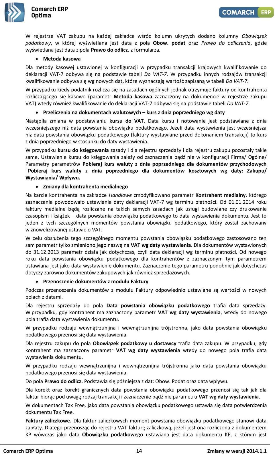 Metoda kasowa Dla metody kasowej ustawionej w konfiguracji w przypadku transakcji krajowych kwalifikowanie do deklaracji VAT-7 odbywa się na podstawie tabeli Do VAT-7.