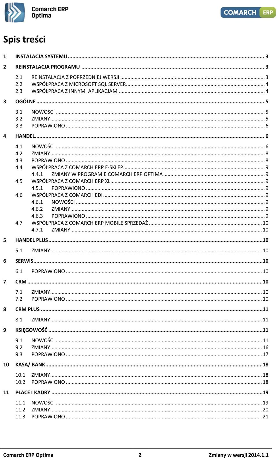 .. 9 4.5 WSPÓŁPRACA Z COMARCH ERP XL... 9 4.5.1 POPRAWIONO... 9 4.6 WSPÓŁPRACA Z COMARCH EDI... 9 4.6.1 NOWOŚCI... 9 4.6.2 ZMIANY... 9 4.6.3 POPRAWIONO... 9 4.7 WSPÓŁPRACA Z COMARCH ERP MOBILE SPRZEDAŻ.