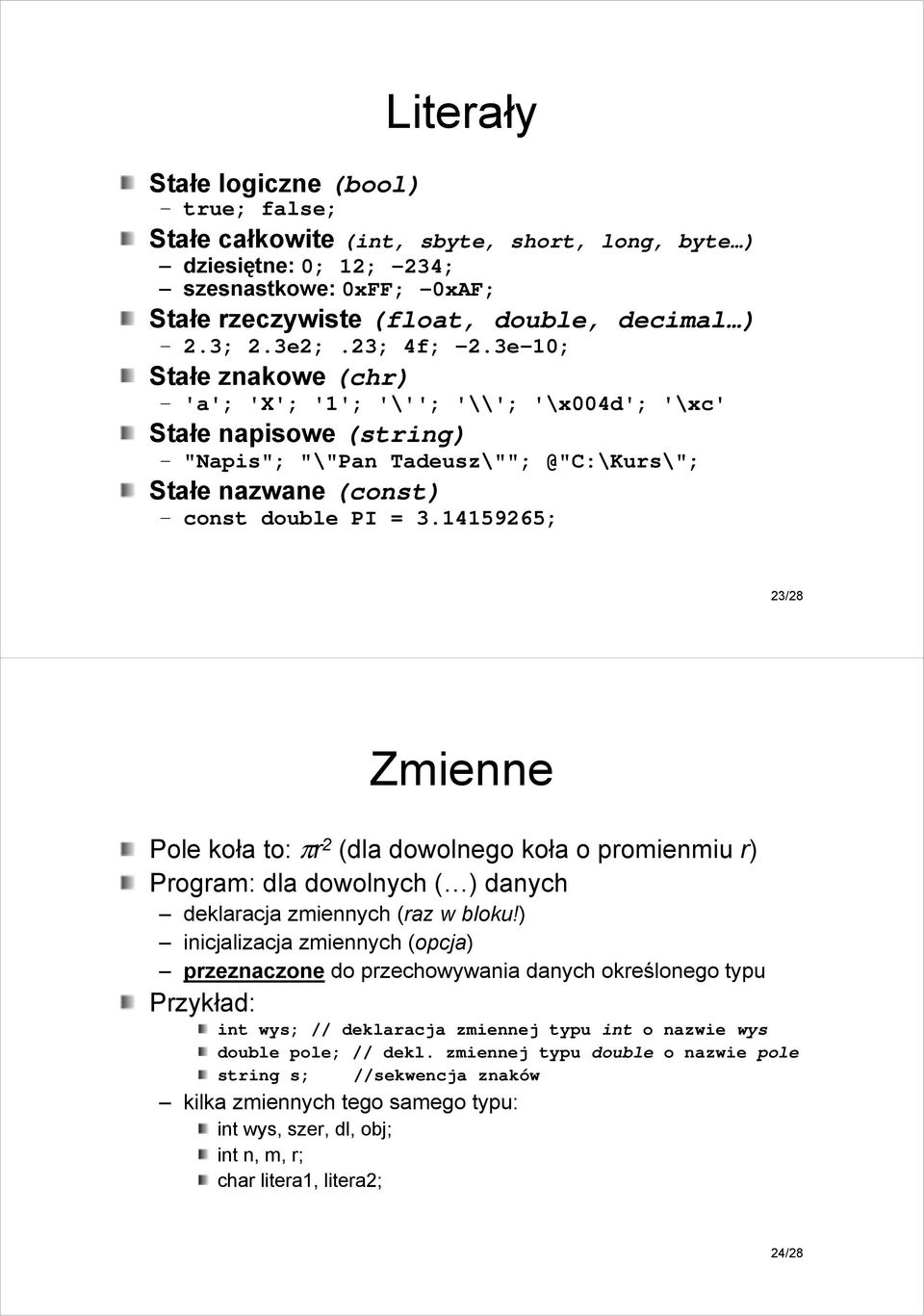 3e-10; Stałe znakowe (chr) 'a'; 'X'; '1'; '\'';' ''; '\\';' '; '\x004d';' '\xc'' Stałe napisowe (string) "Napis"; "\"Pan" "Pan Tadeusz\""; @"C: C:\Kurs\"; Stałe nazwane (const) const double PI = 3.