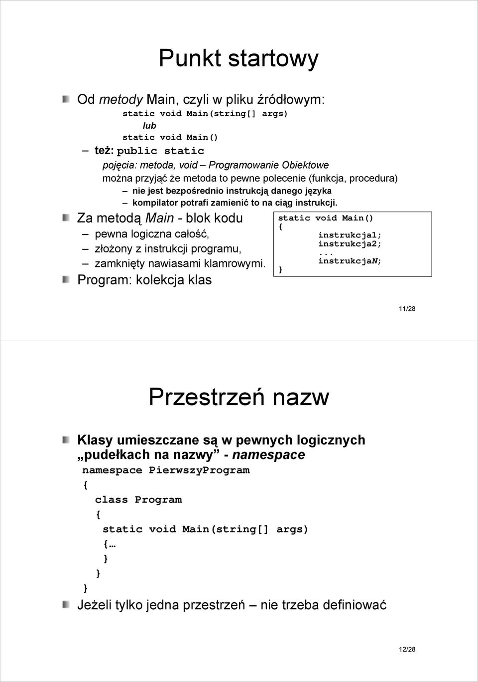 Za metodą Main - blok kodu pewna logiczna całość, złoŝony z instrukcji programu, zamknięty nawiasami klamrowymi. Program: kolekcja klas static void Main() { instrukcja1; instrukcja2;.