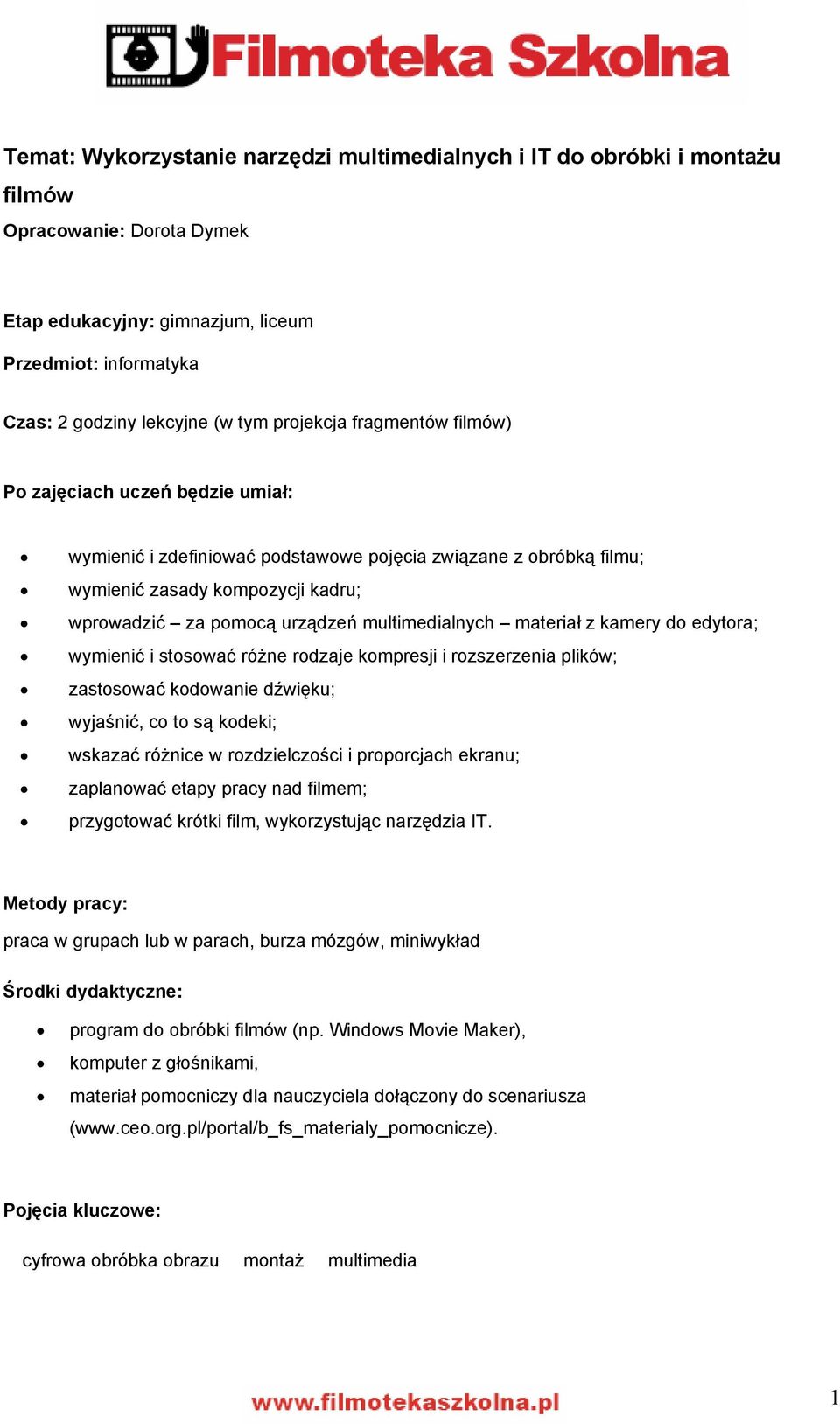 multimedialnych materiał z kamery do edytora; wymienić i stosować różne rodzaje kompresji i rozszerzenia plików; zastosować kodowanie dźwięku; wyjaśnić, co to są kodeki; wskazać różnice w