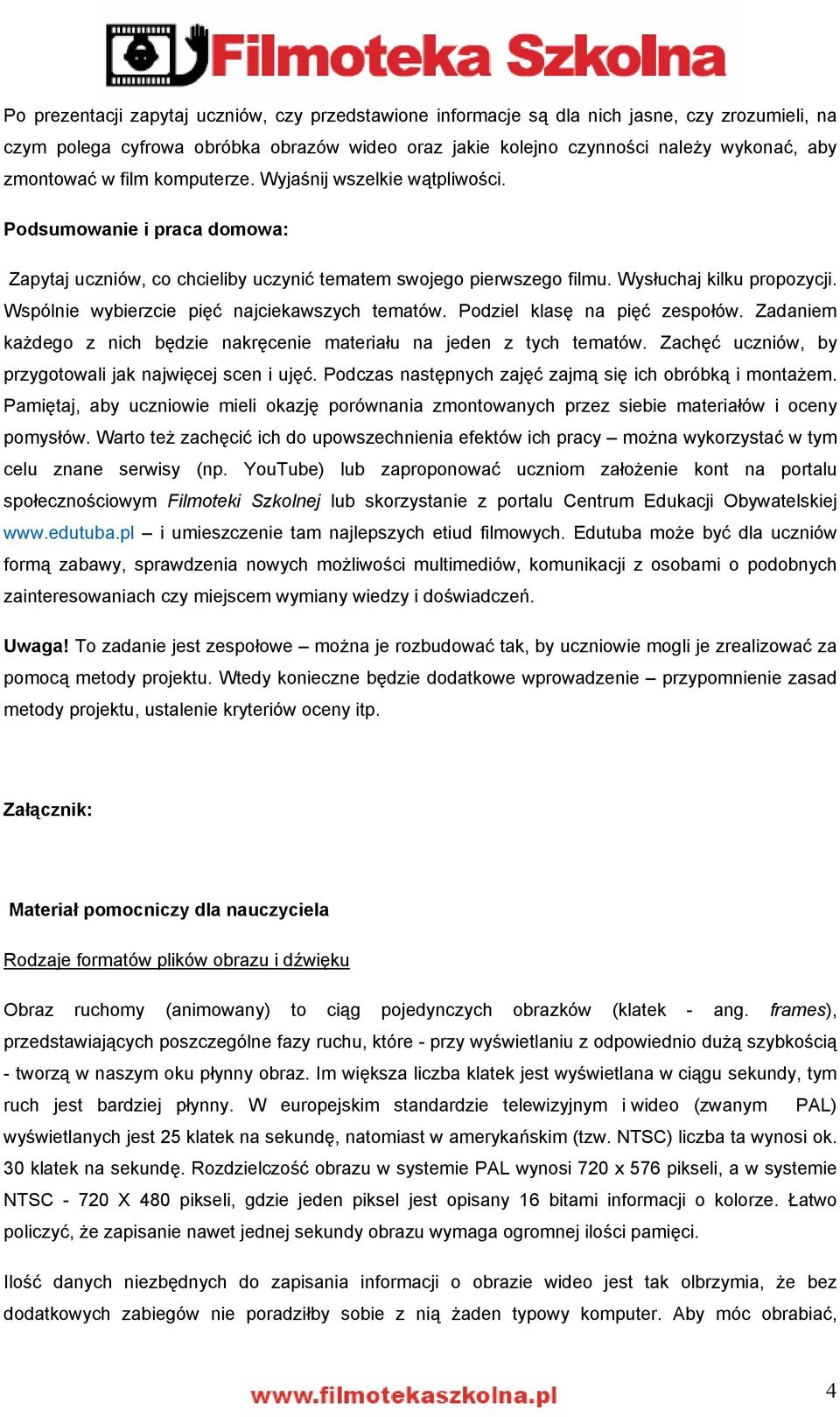 Wspólnie wybierzcie pięć najciekawszych tematów. Podziel klasę na pięć zespołów. Zadaniem każdego z nich będzie nakręcenie materiału na jeden z tych tematów.