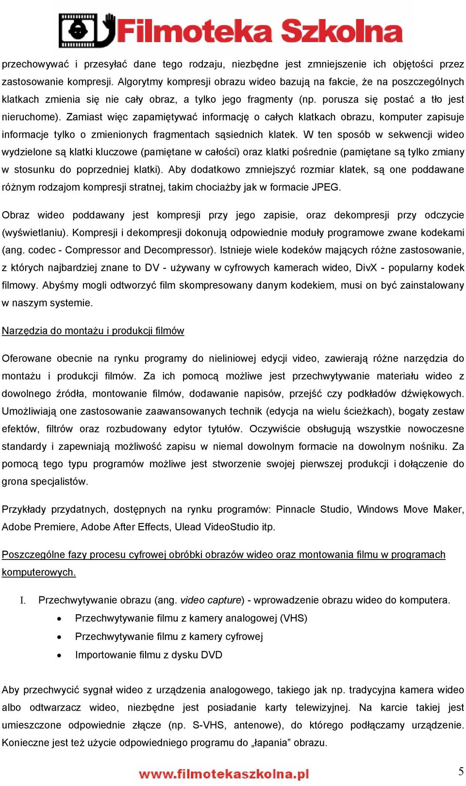 Zamiast więc zapamiętywać informację o całych klatkach obrazu, komputer zapisuje informacje tylko o zmienionych fragmentach sąsiednich klatek.