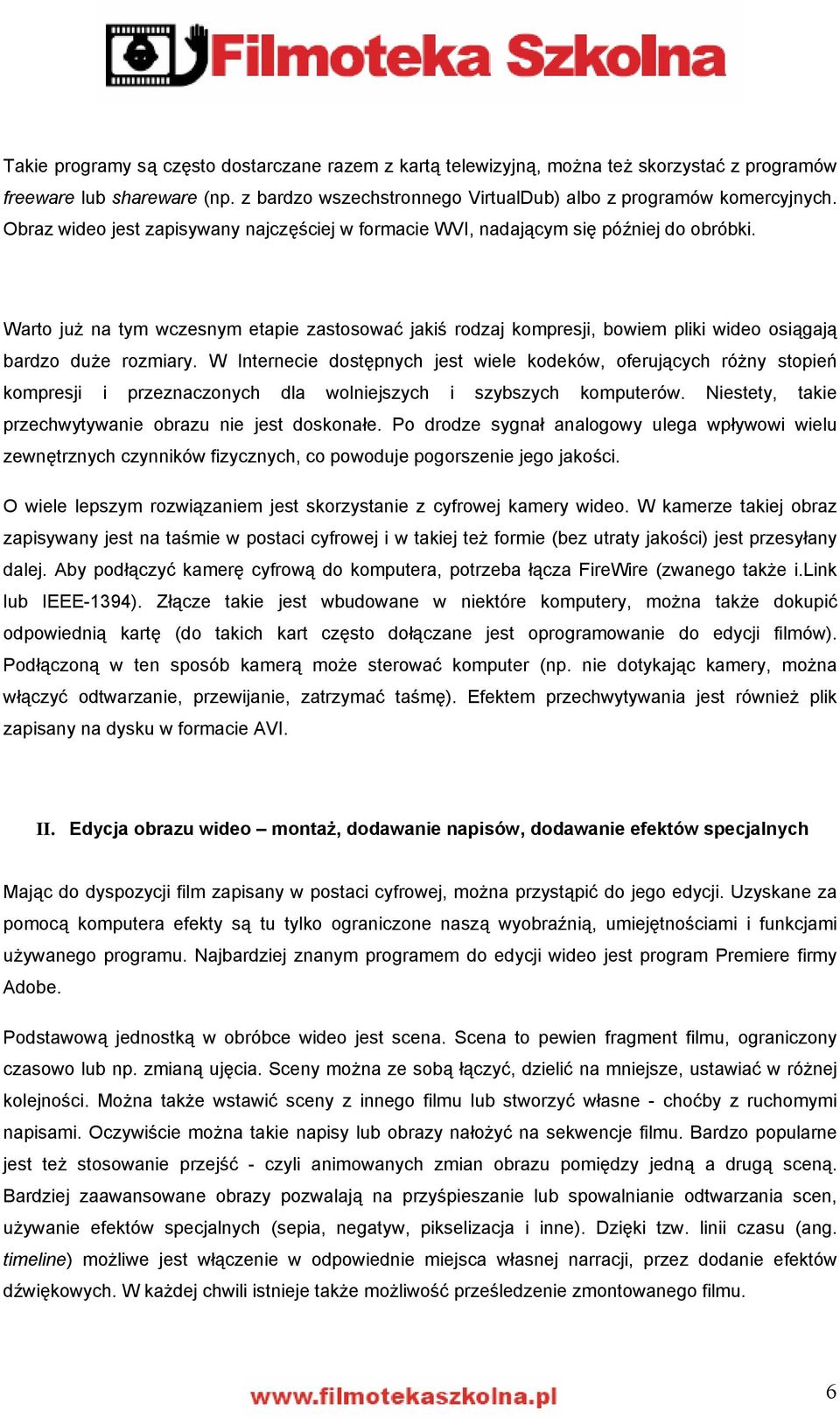 Warto już na tym wczesnym etapie zastosować jakiś rodzaj kompresji, bowiem pliki wideo osiągają bardzo duże rozmiary.