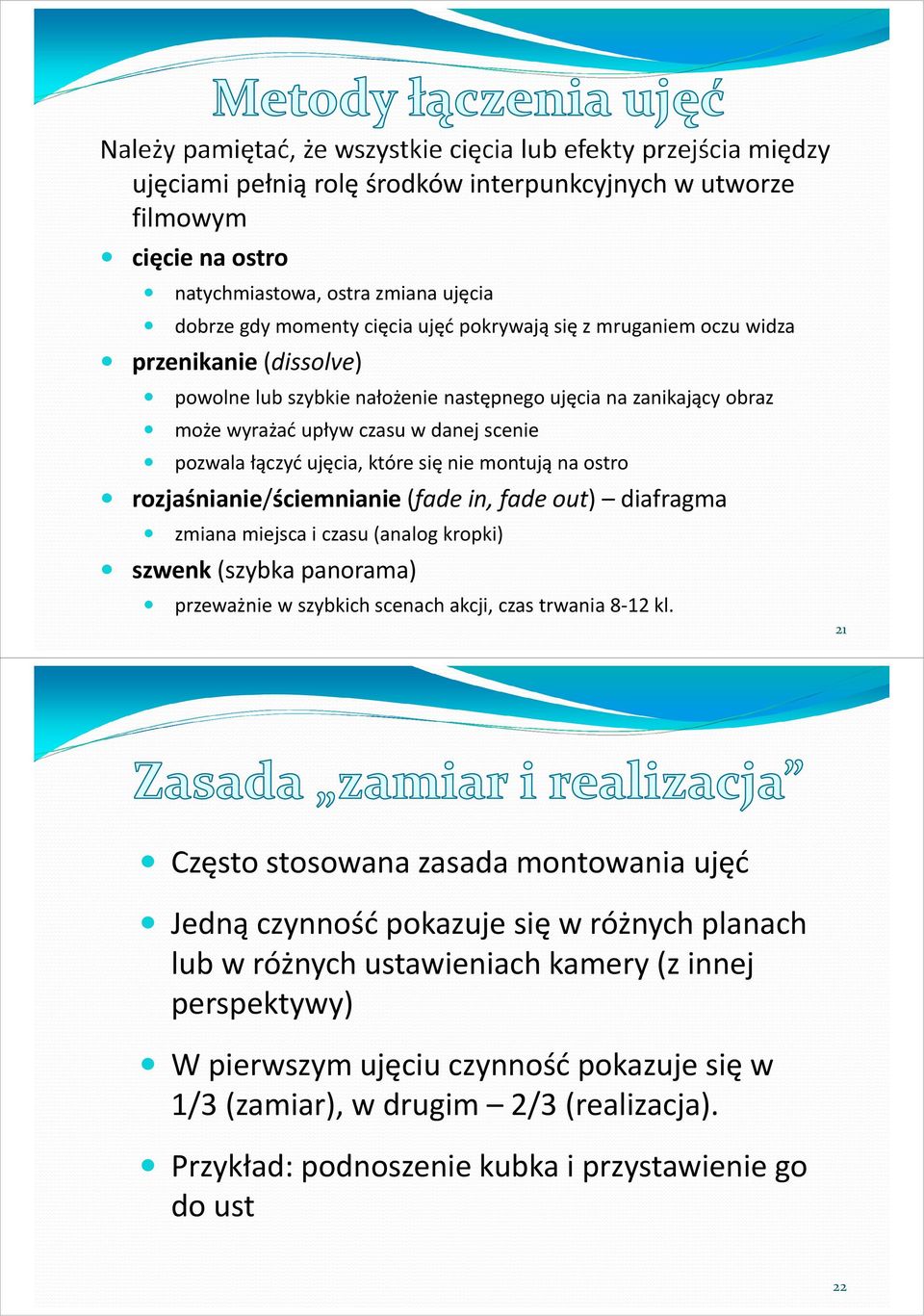 łączyć ujęcia, które się nie montują na ostro rozjaśnianie/ściemnianie(fade in, fade out) diafragma zmiana miejsca i czasu (analog kropki) szwenk(szybka panorama) przeważnie w szybkich scenach akcji,