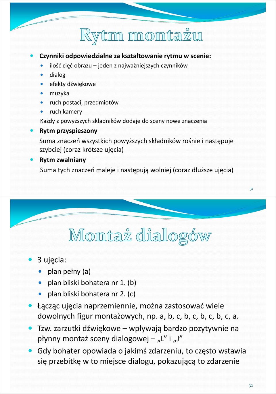 następują wolniej (coraz dłuższe ujęcia) 31 3 ujęcia: plan pełny (a) plan bliski bohatera nr 1. (b) plan bliski bohatera nr 2.