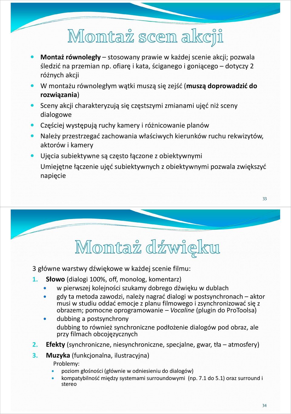 sceny dialogowe Częściej występują ruchy kamery i różnicowanie planów Należy przestrzegać zachowania właściwych kierunków ruchu rekwizytów, aktorów i kamery Ujęcia subiektywne są często łączone z