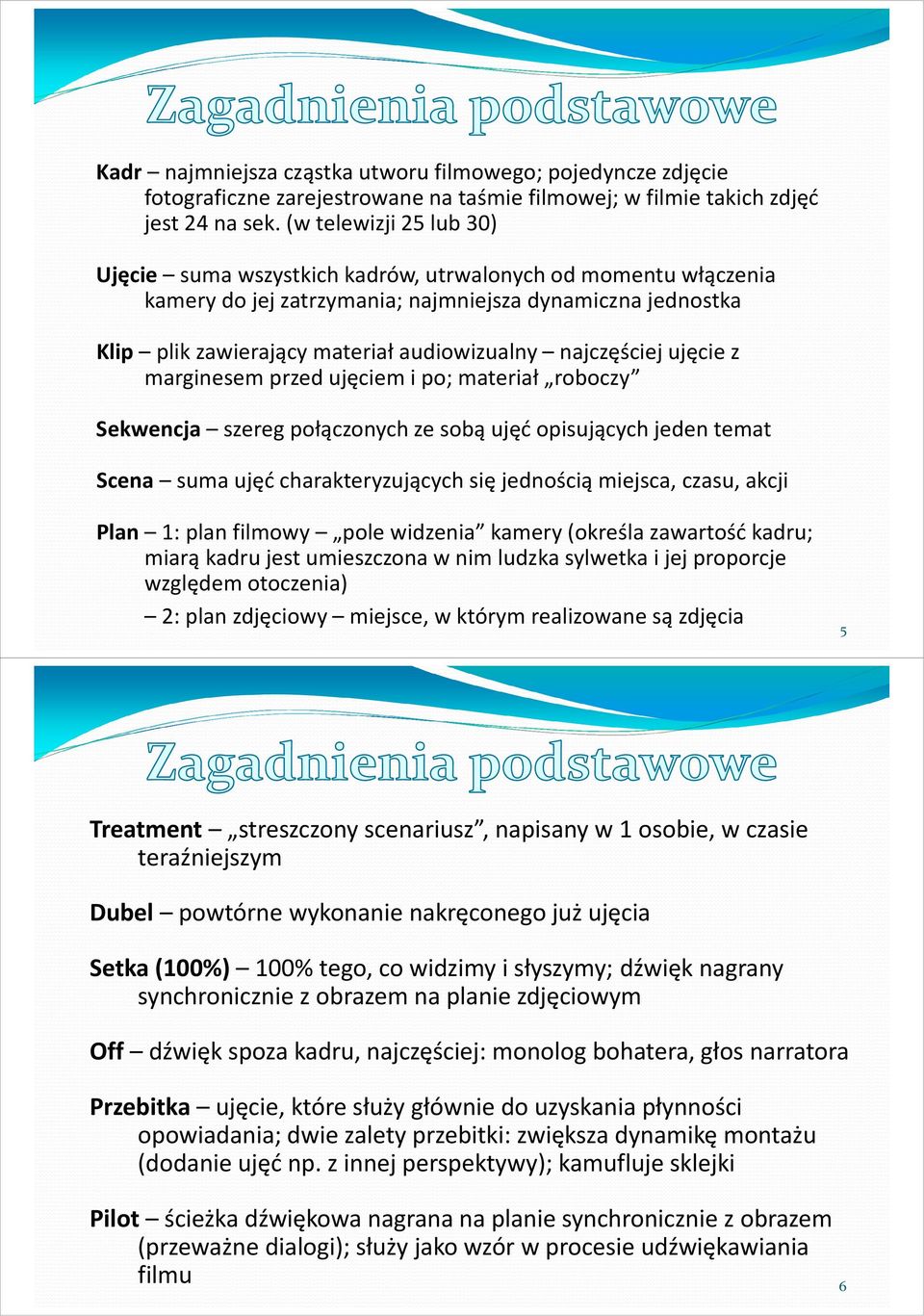 najczęściej ujęcie z marginesem przed ujęciem i po; materiał roboczy Sekwencja szereg połączonych ze sobą ujęć opisujących jeden temat Scena suma ujęć charakteryzujących się jednością miejsca, czasu,