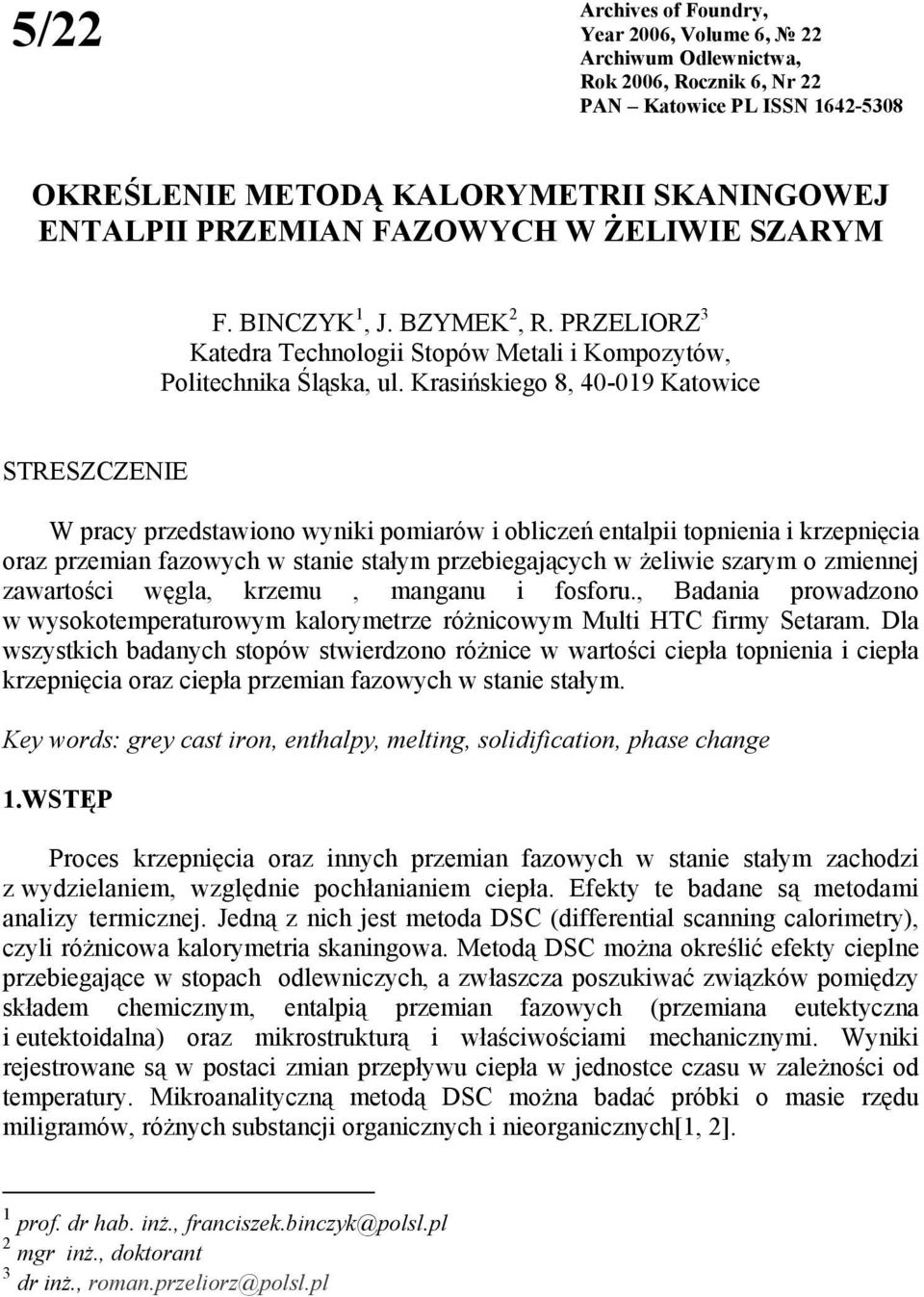 Krasińskiego 8, 4-19 Katowice STRESZCZENIE W pracy przedstawiono wyniki pomiarów i obliczeń entalpii topnienia i krzepnięcia oraz przemian fazowych w stanie stałym przebiegających w żeliwie szarym o