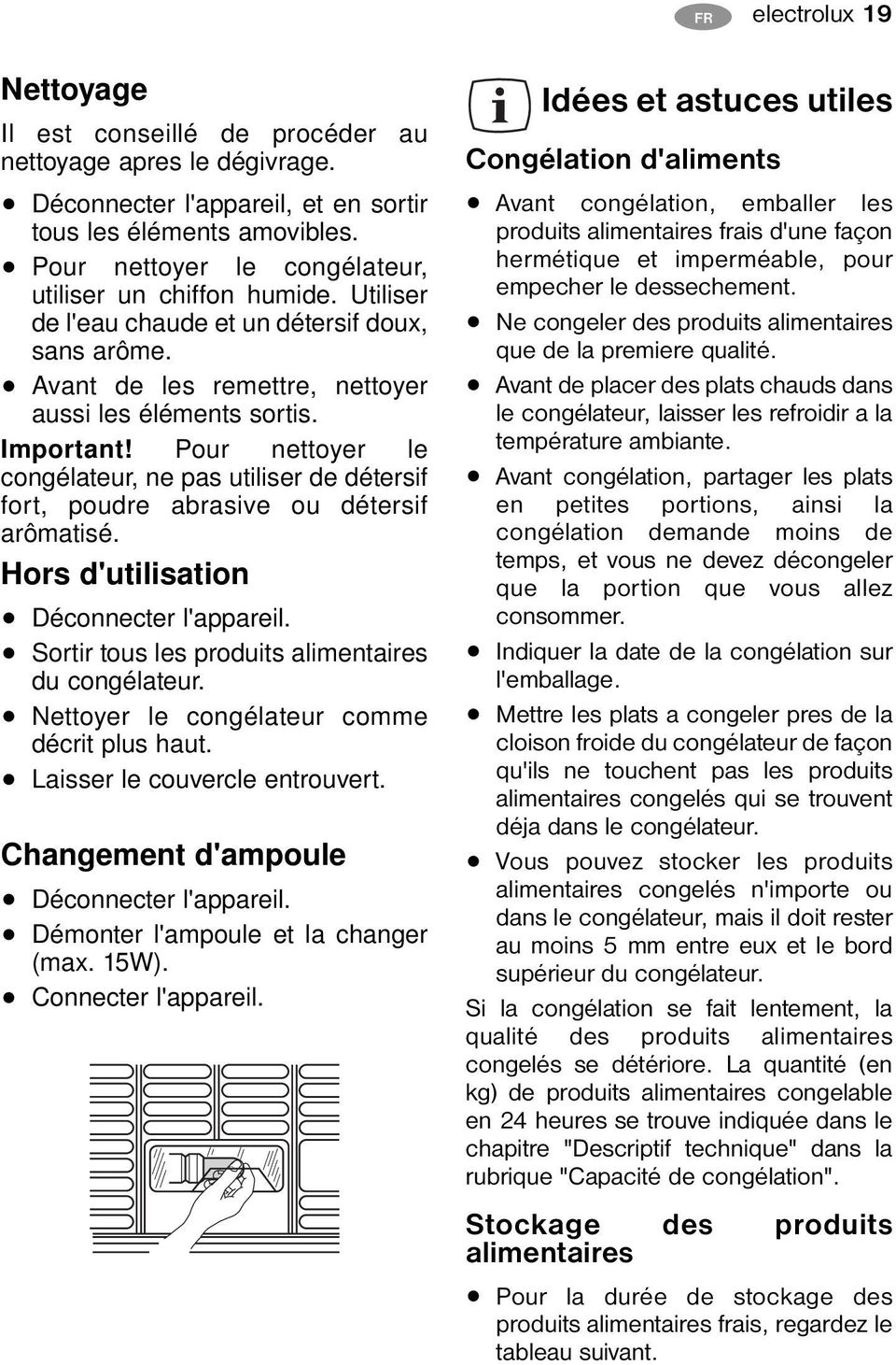 Pour nettoyer le congélateur, ne pas utiliser de détersif fort, poudre abrasive ou détersif arômatisé. Hors d'utilisation Déconnecter l'appareil. Sortir tous les produits alimentaires du congélateur.