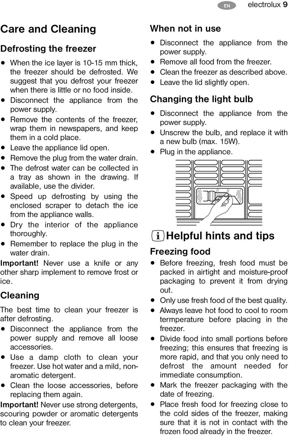 Remove the contents of the freezer, wrap them in newspapers, and keep them in a cold place. Leave the appliance lid open. Remove the plug from the water drain.