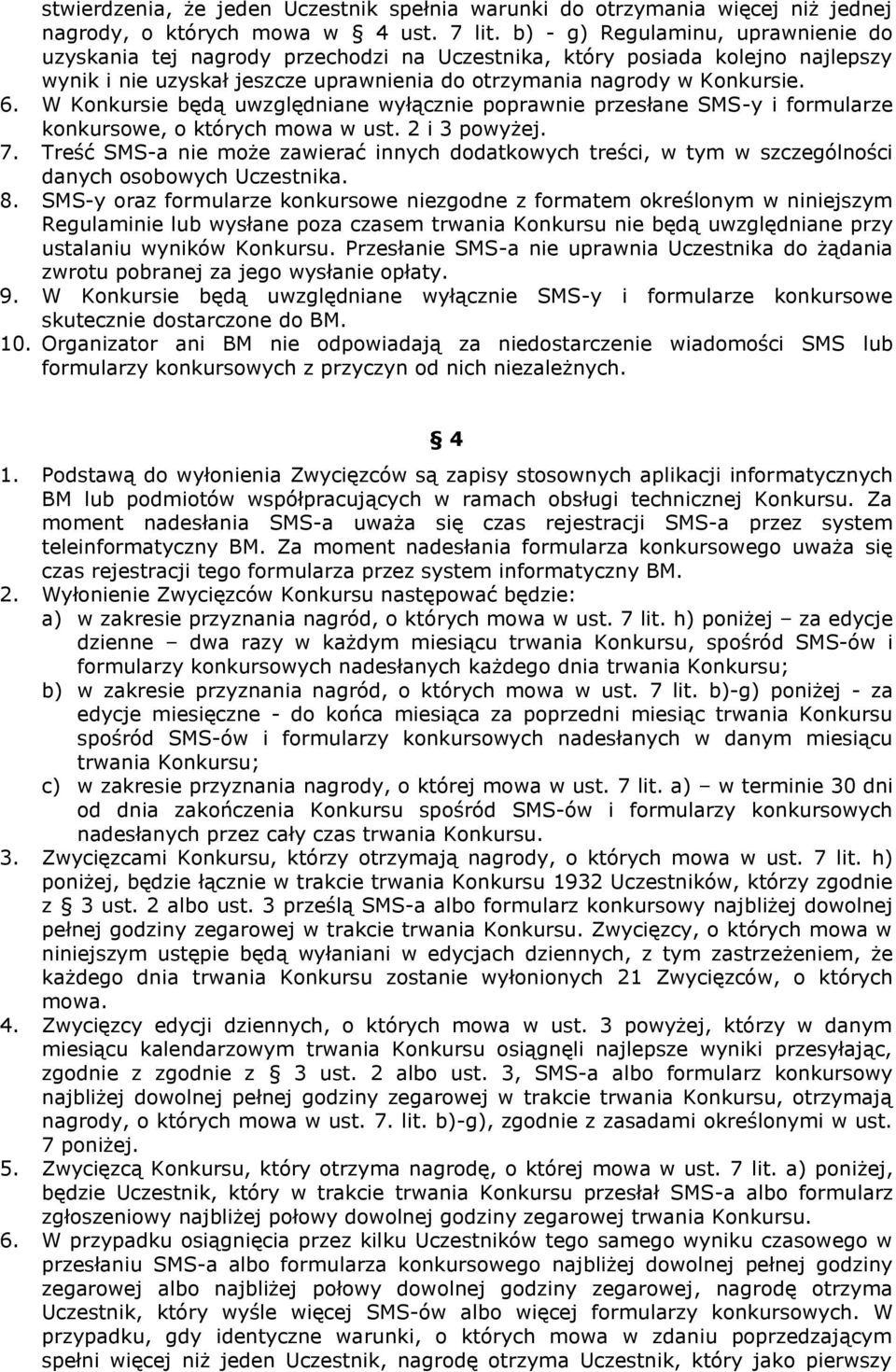 W Konkursie będą uwzględniane wyłącznie poprawnie przesłane SMS-y i formularze konkursowe, o których mowa w ust. 2 i 3 powyżej. 7.