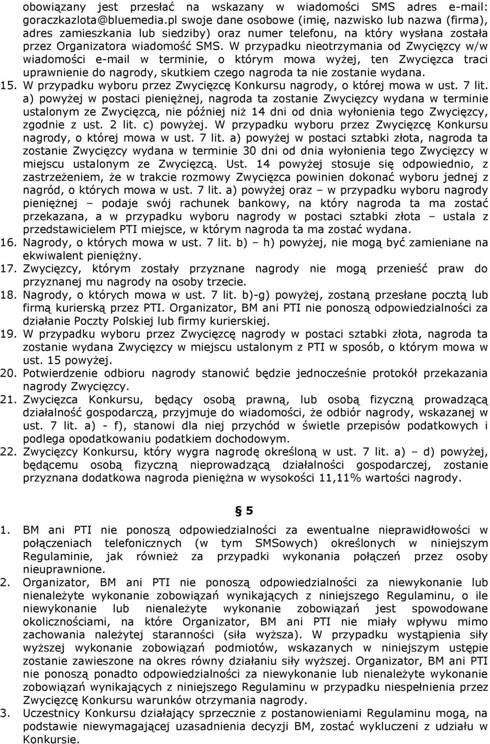 W przypadku nieotrzymania od Zwycięzcy w/w wiadomości e-mail w terminie, o którym mowa wyżej, ten Zwycięzca traci uprawnienie do nagrody, skutkiem czego nagroda ta nie zostanie wydana. 15.