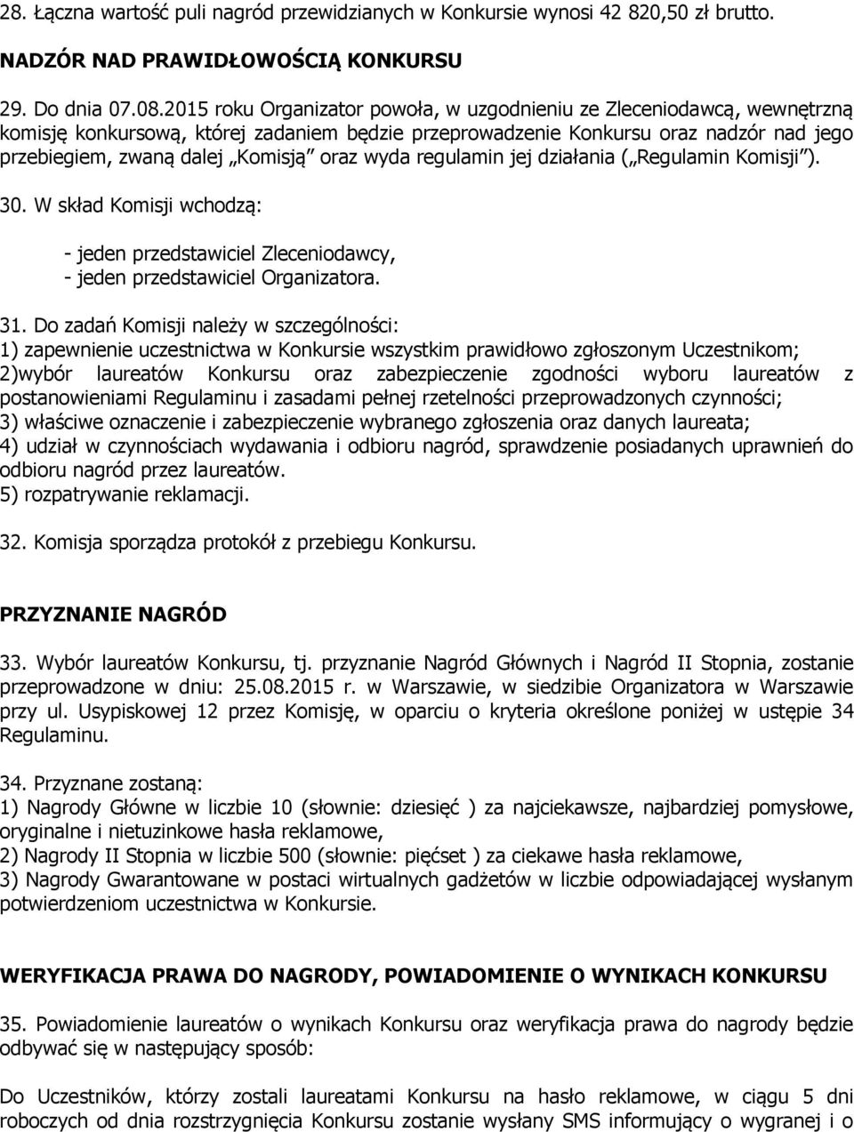 wyda regulamin jej działania ( Regulamin Komisji ). 30. W skład Komisji wchodzą: - jeden przedstawiciel Zleceniodawcy, - jeden przedstawiciel Organizatora. 31.