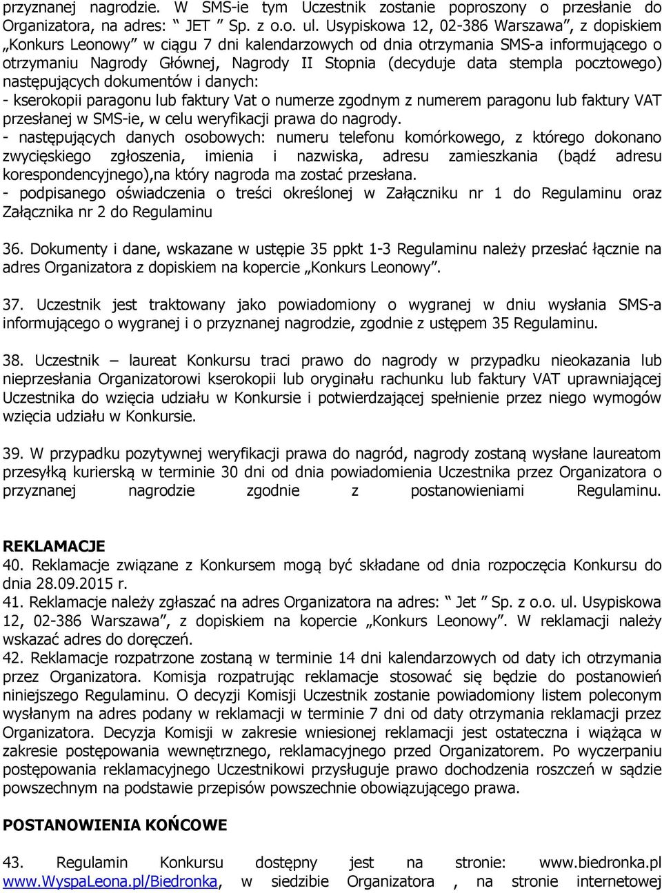 pocztowego) następujących dokumentów i danych: - kserokopii paragonu lub faktury Vat o numerze zgodnym z numerem paragonu lub faktury VAT przesłanej w SMS-ie, w celu weryfikacji prawa do nagrody.
