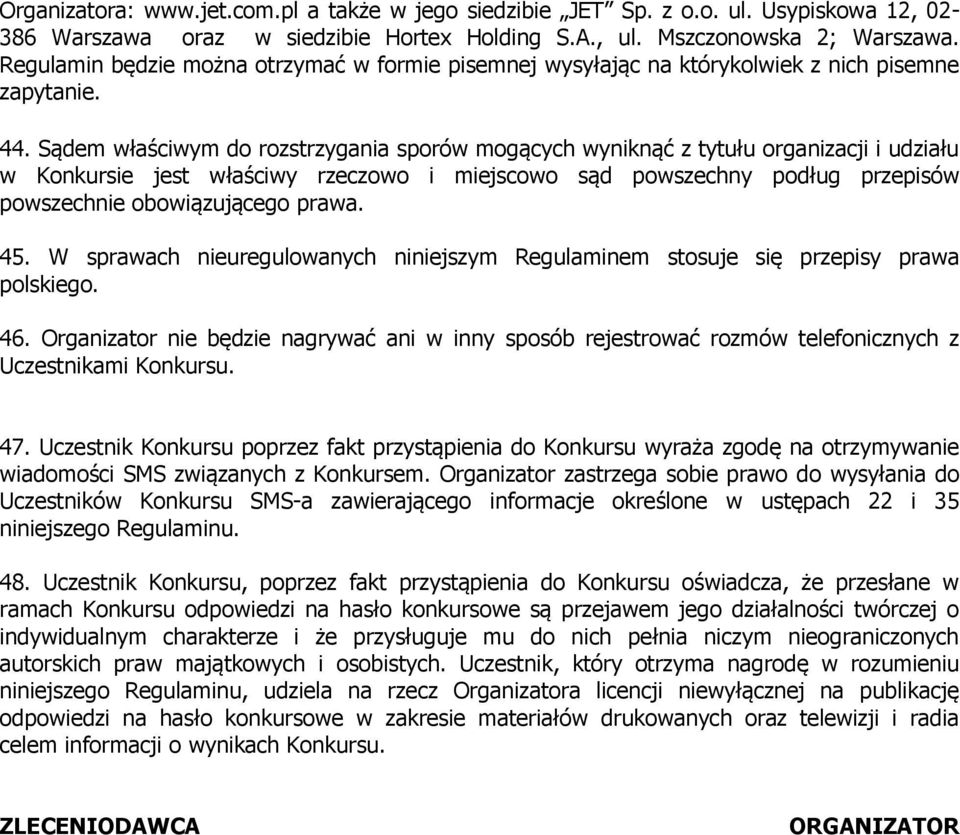 Sądem właściwym do rozstrzygania sporów mogących wyniknąć z tytułu organizacji i udziału w Konkursie jest właściwy rzeczowo i miejscowo sąd powszechny podług przepisów powszechnie obowiązującego