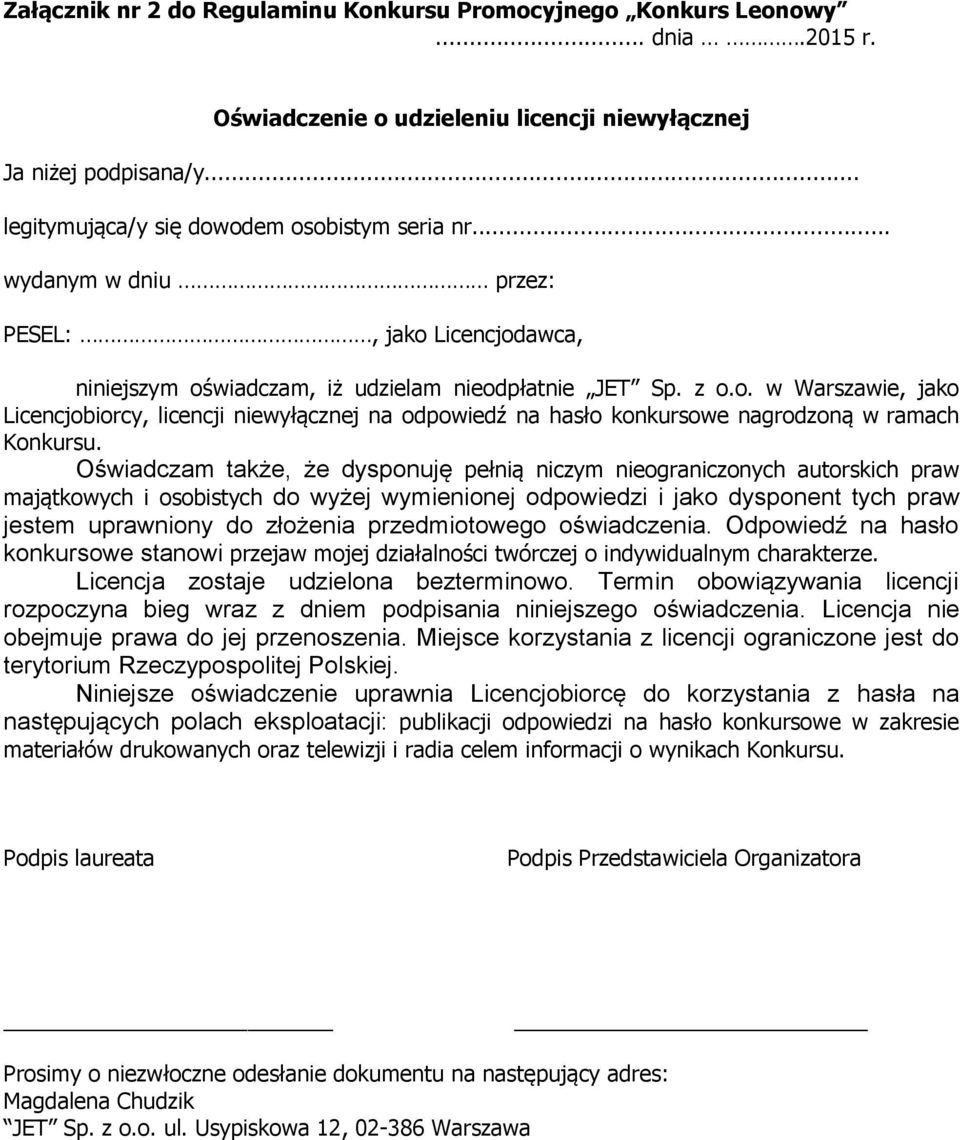 Oświadczam także, że dysponuję pełnią niczym nieograniczonych autorskich praw majątkowych i osobistych do wyżej wymienionej odpowiedzi i jako dysponent tych praw jestem uprawniony do złożenia