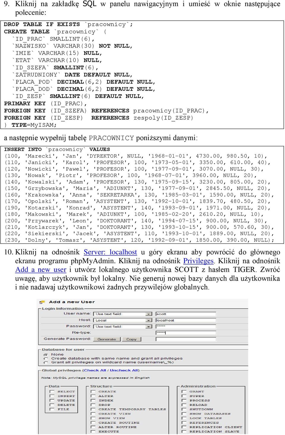 `ID_ZESP` SMALLINT(6) DEFAULT NULL, PRIMARY KEY (ID_PRAC), FOREIGN KEY (ID_SZEFA) REFERENCES pracownicy(id_prac), FOREIGN KEY (ID_ZESP) REFERENCES zespoly(id_zesp) ) TYPE=MyISAM; a następnie wypełnij