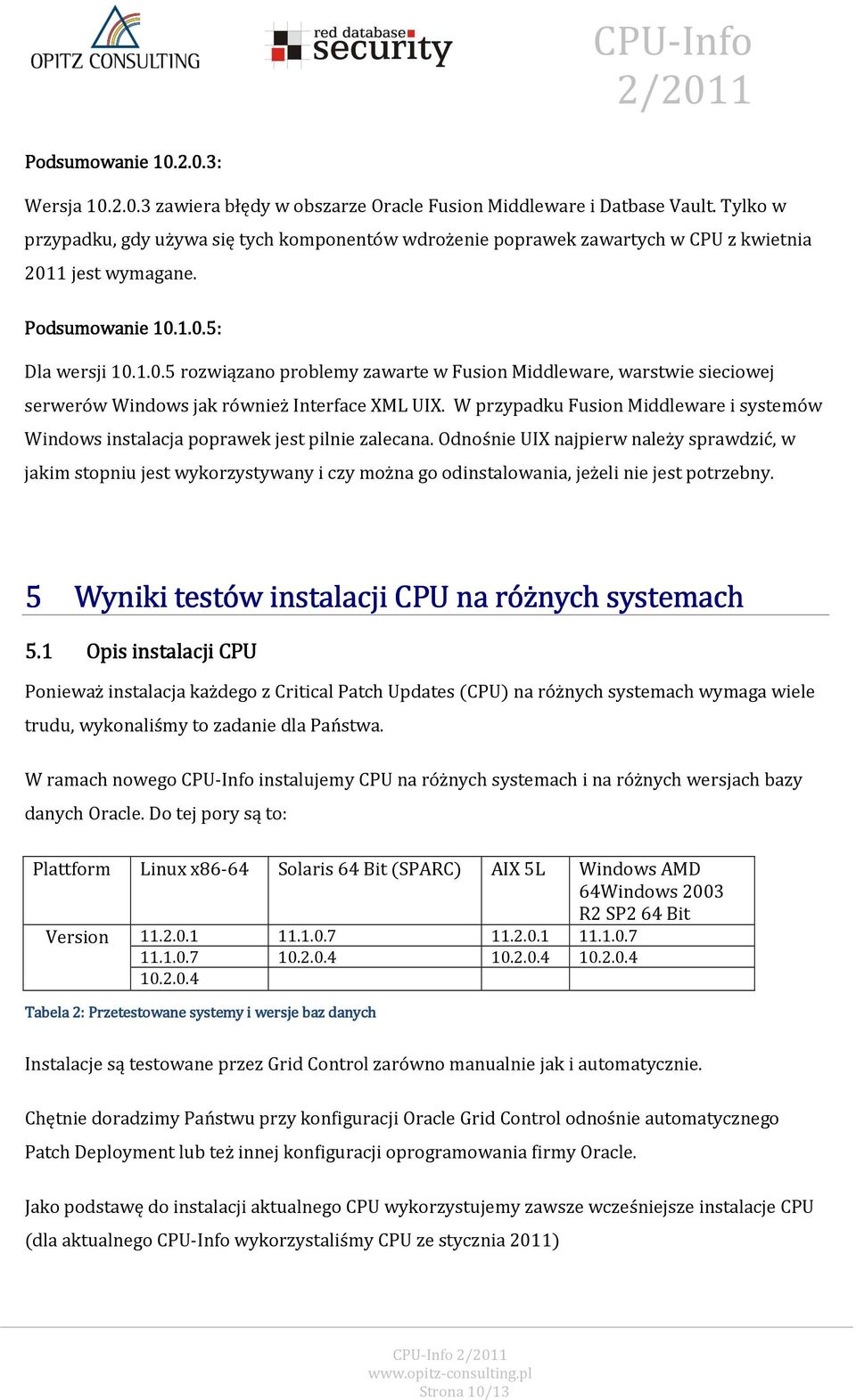 1 jest wymagane. Podsumowanie 10.1.0.5: Dla wersji 10.1.0.5 rozwiązano problemy zawarte w Fusion Middleware, warstwie sieciowej serwerów Windows jak również Interface XML UIX.