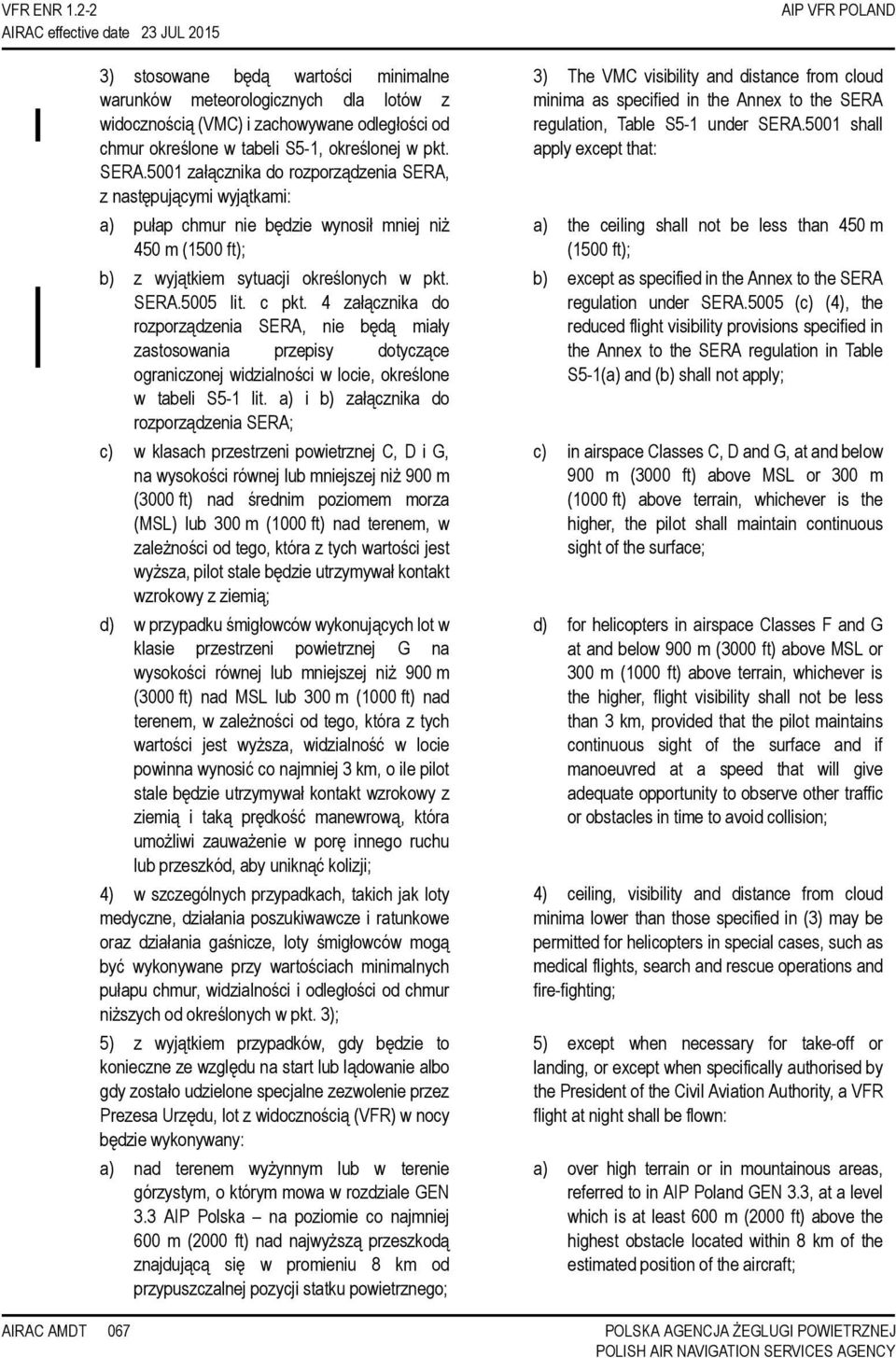 pkt. SERA.5001 załącznika do rozporządzenia SERA, z następującymi wyjątkami: a) pułap chmur nie będzie wynosił mniej niż 450 m (1500 ft); b) z wyjątkiem sytuacji określonych w pkt. SERA.5005 lit.