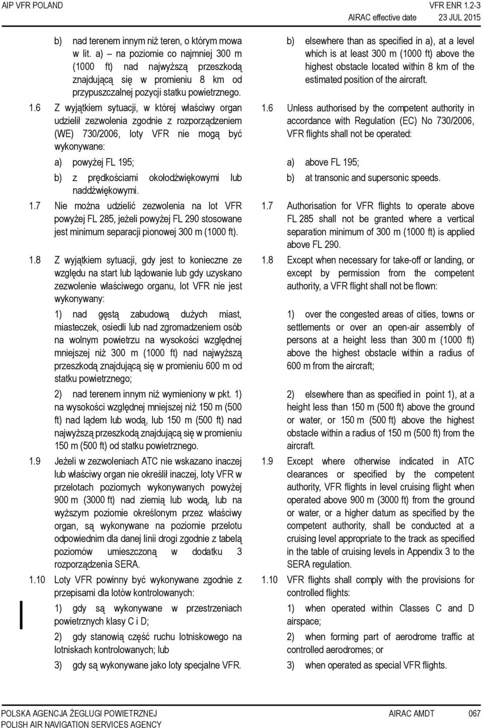 6 Z wyjątkiem sytuacji, w której właściwy organ udzielił zezwolenia zgodnie z rozporządzeniem (WE) 730/2006, loty VFR nie mogą być wykonywane: b) elsewhere than as specified in a), at a level which