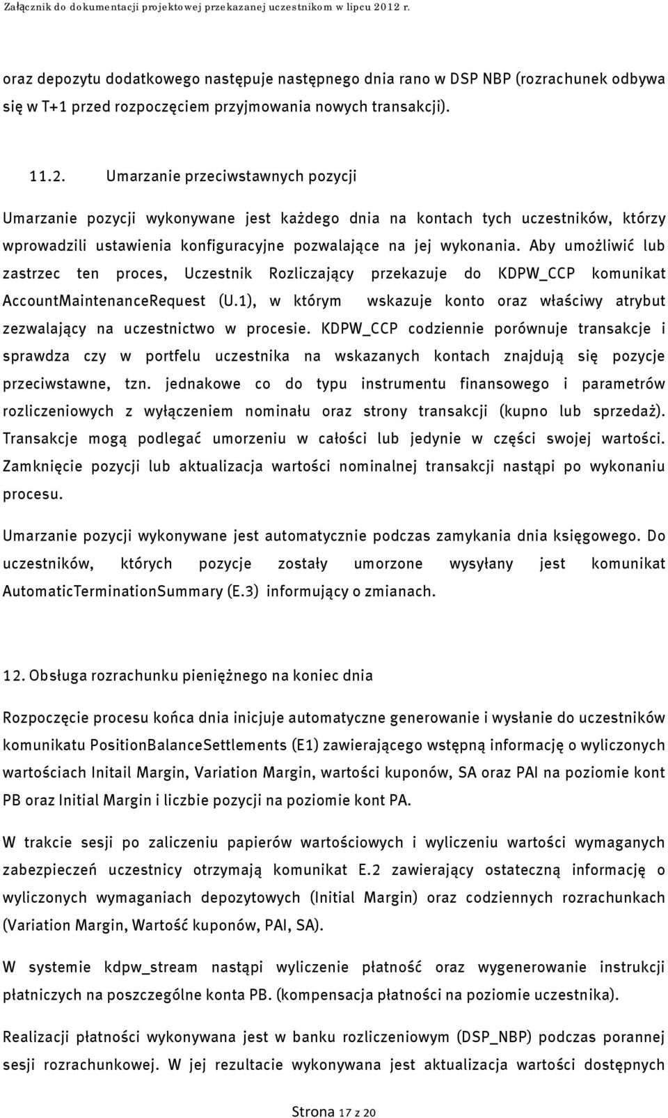 Aby umożliwić lub zastrzec ten proces, Uczestnik Rozliczający przekazuje do KDPW_CCP komunikat AccountMaintenanceRequest (U.