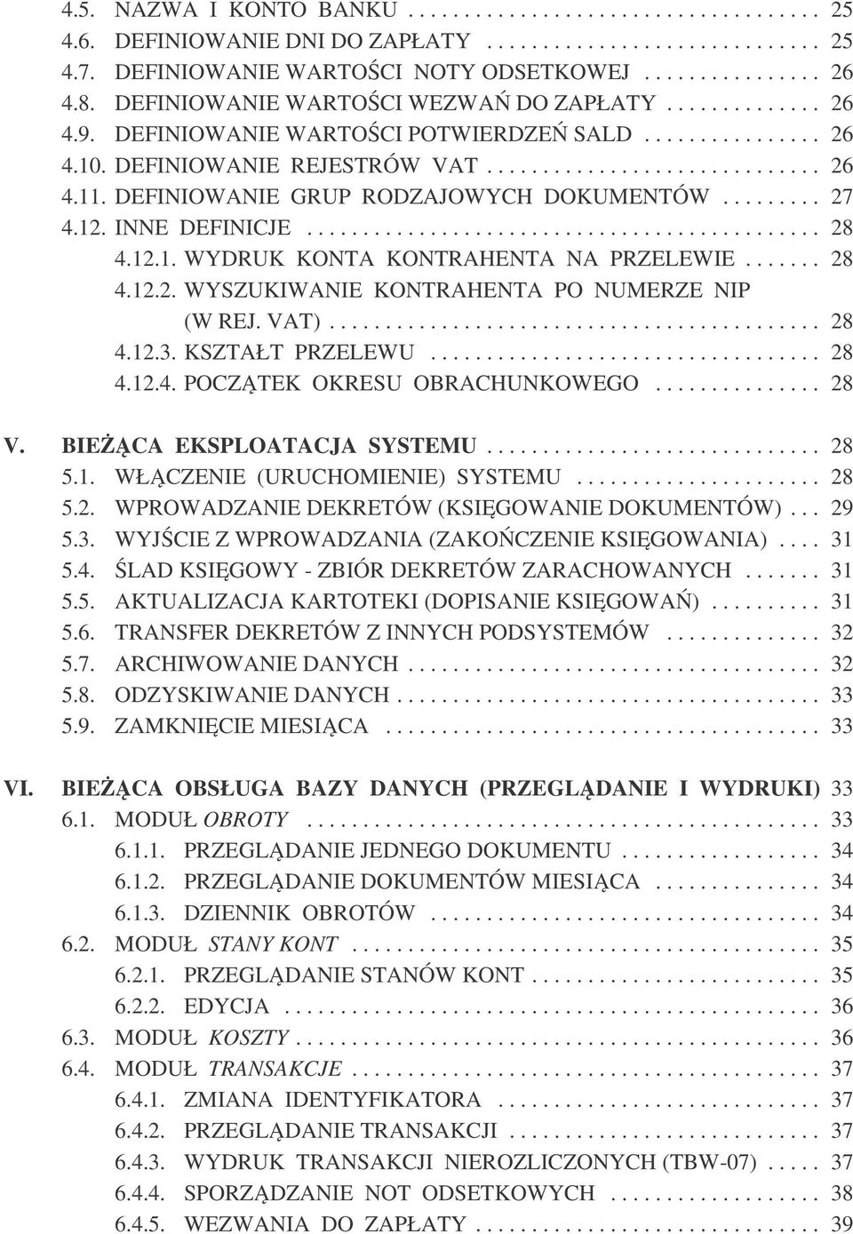 DEFINIOWANIE GRUP RODZAJOWYCH DOKUMENTÓW......... 27 4.12. INNE DEFINICJE.............................................. 28 4.12.1. WYDRUK KONTA KONTRAHENTA NA PRZELEWIE....... 28 4.12.2. WYSZUKIWANIE KONTRAHENTA PO NUMERZE NIP (W REJ.