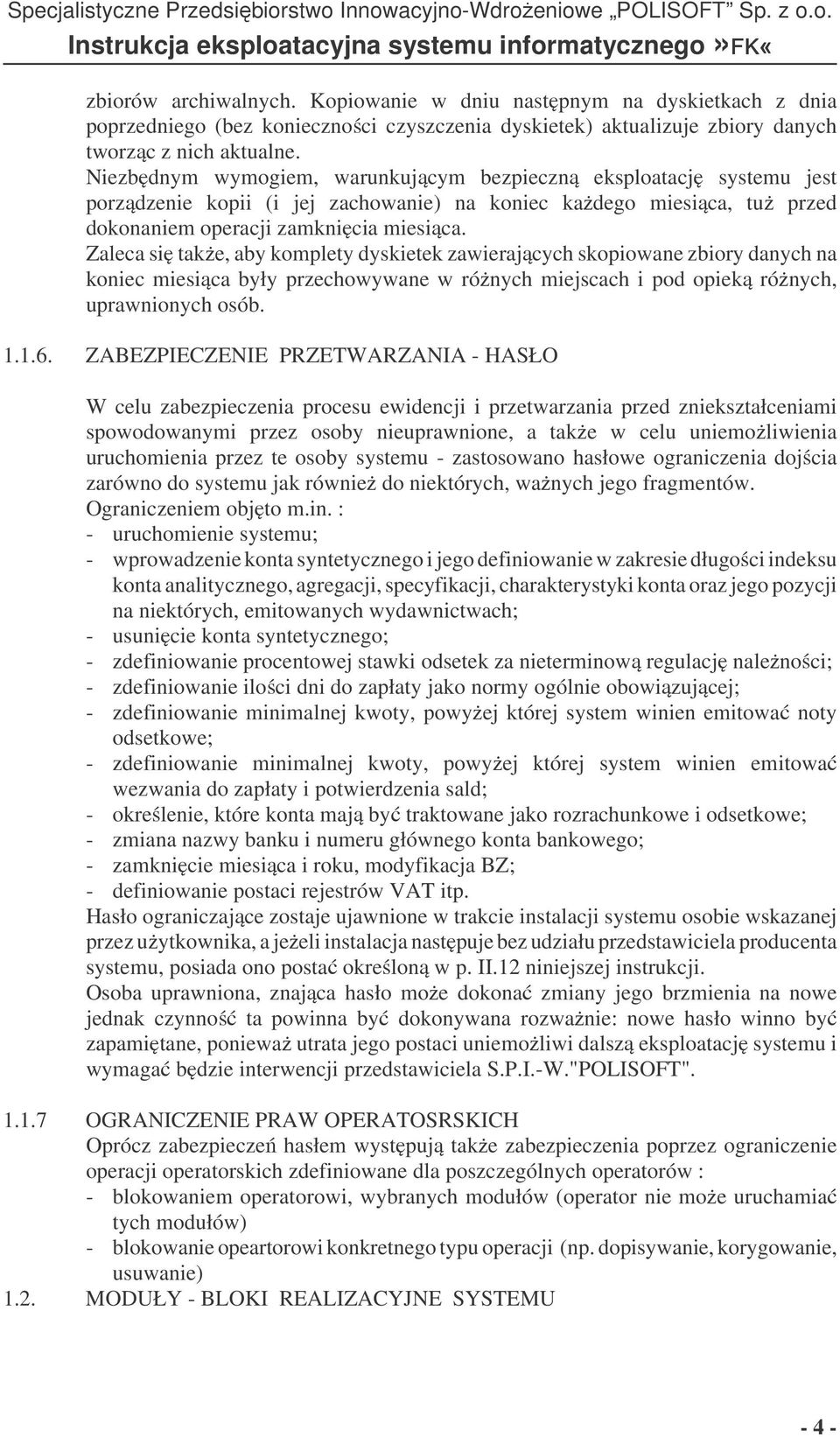 Zaleca si take, aby komplety dyskietek zawierajcych skopiowane zbiory danych na koniec miesica były przechowywane w rónych miejscach i pod opiek rónych, uprawnionych osób. 1.1.6.