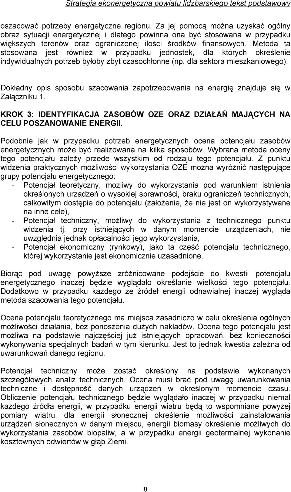 Metoda ta stosowana jest również w przypadku jednostek, dla których określenie indywidualnych potrzeb byłoby zbyt czasochłonne (np. dla sektora mieszkaniowego).