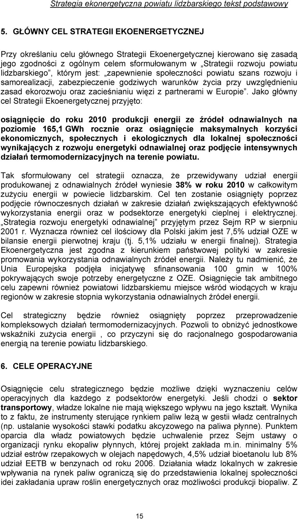 lidzbarskiego, którym jest: zapewnienie społeczności powiatu szans rozwoju i samorealizacji, zabezpieczenie godziwych warunków życia przy uwzględnieniu zasad ekorozwoju oraz zacieśnianiu więzi z