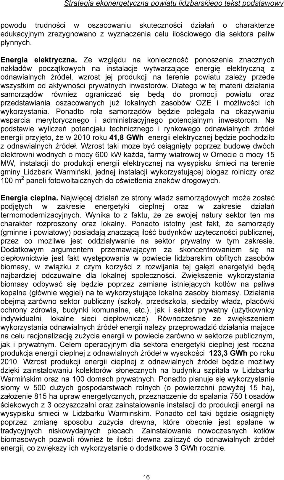 Ze względu na konieczność ponoszenia znacznych nakładów początkowych na instalacje wytwarzające energię elektryczną z odnawialnych źródeł, wzrost jej produkcji na terenie powiatu zależy przede