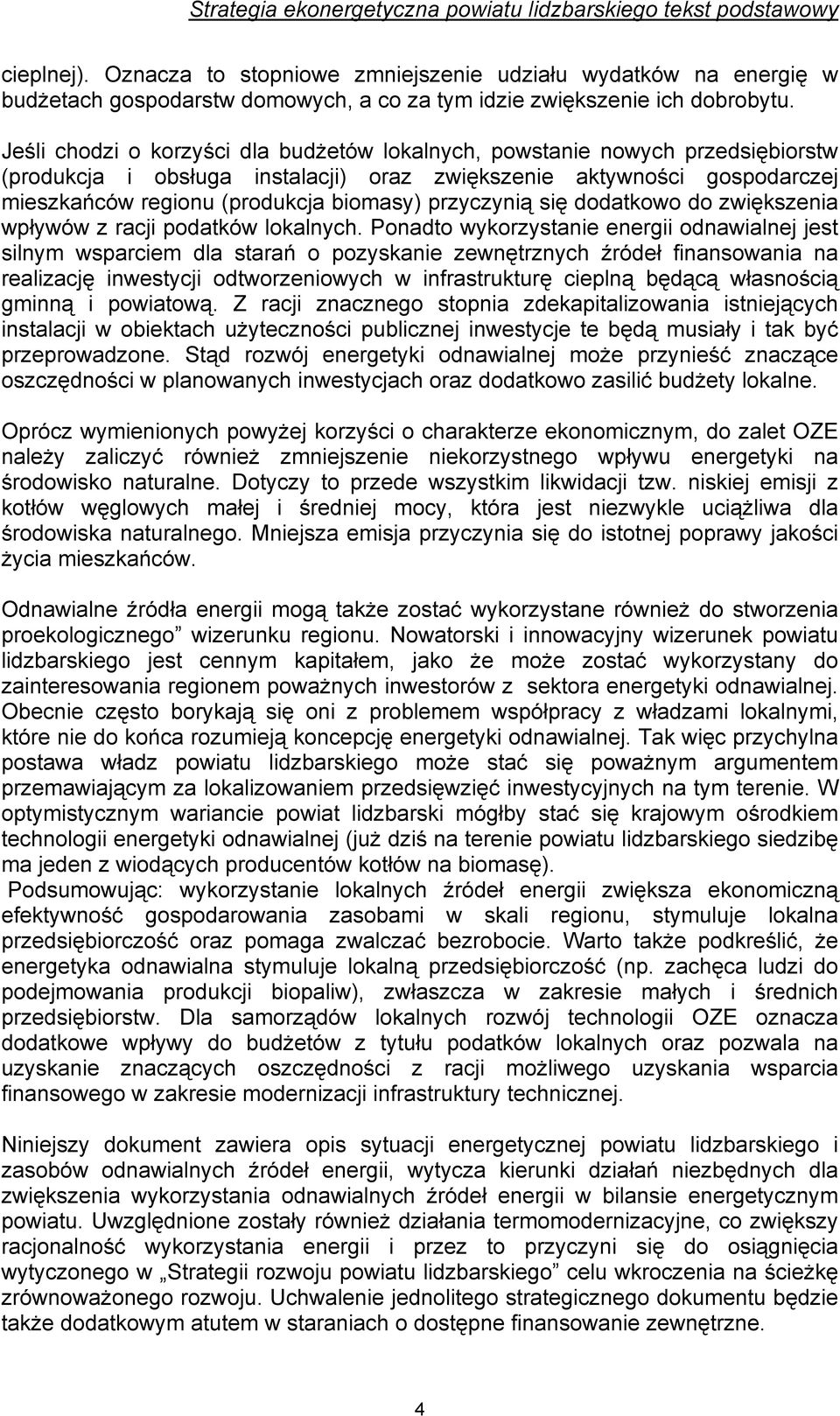 Jeśli chodzi o korzyści dla budżetów lokalnych, powstanie nowych przedsiębiorstw (produkcja i obsługa instalacji) oraz zwiększenie aktywności gospodarczej mieszkańców regionu (produkcja biomasy)