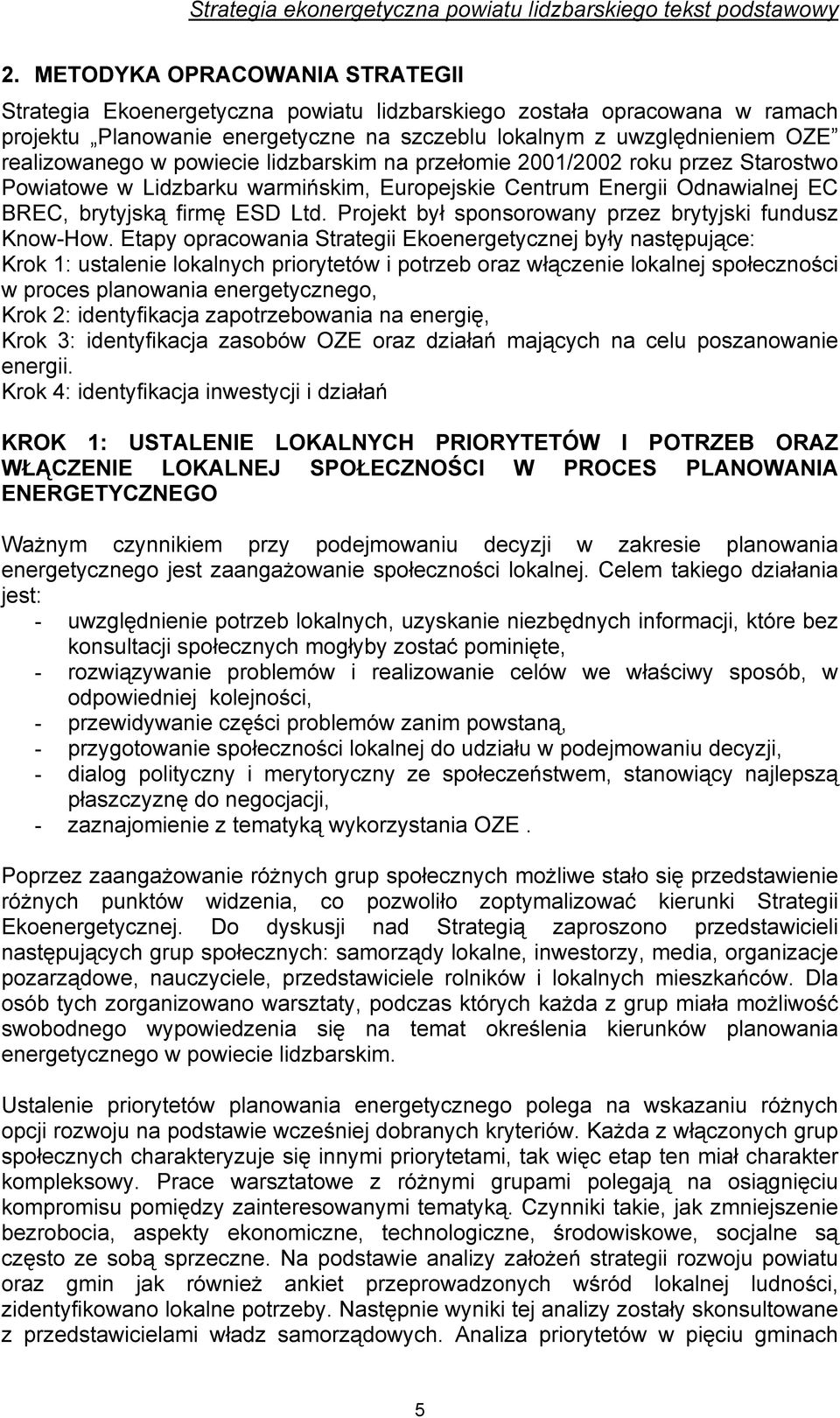 powiecie lidzbarskim na przełomie 2001/2002 roku przez Starostwo Powiatowe w Lidzbarku warmińskim, Europejskie Centrum Energii Odnawialnej EC BREC, brytyjską firmę ESD Ltd.