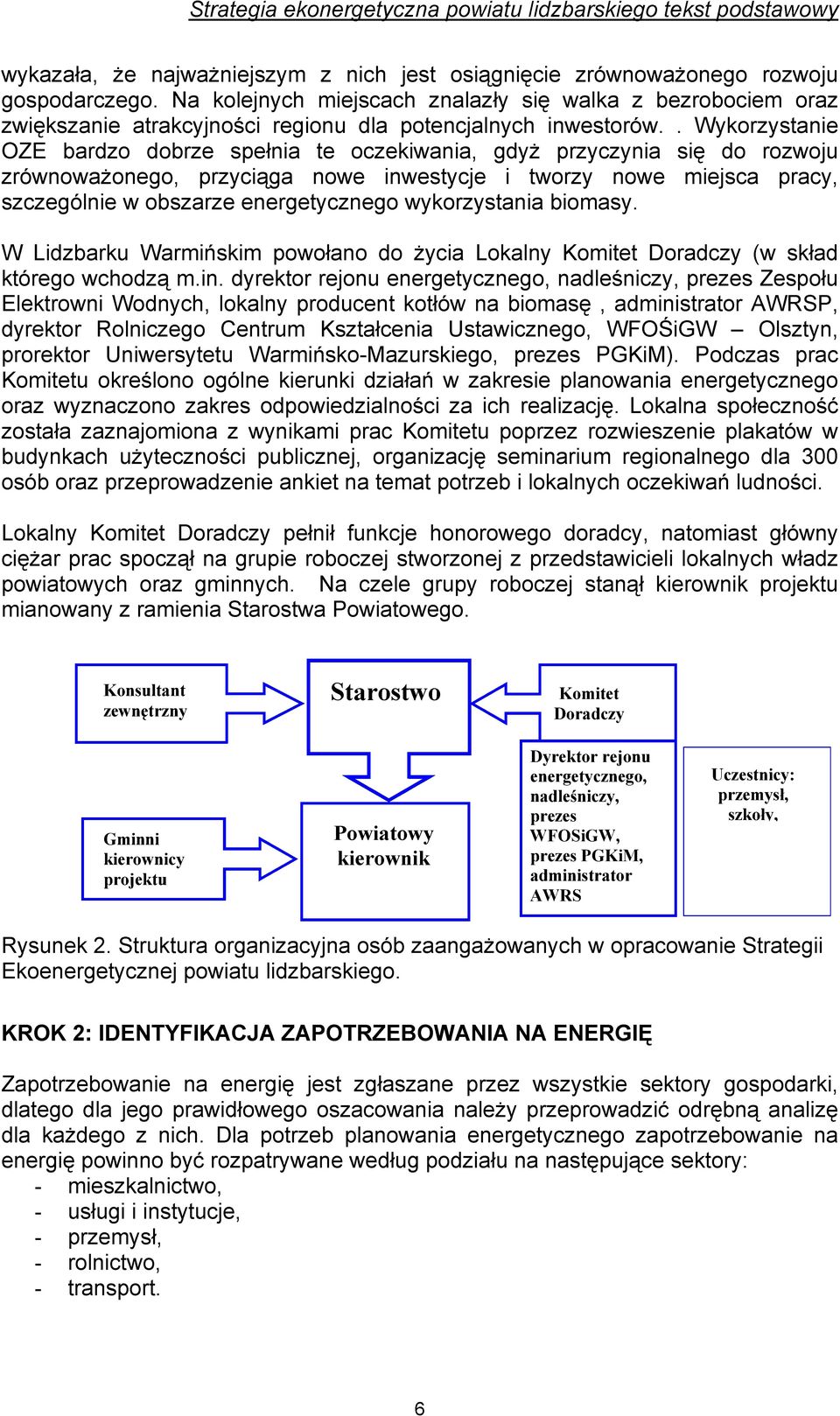 . Wykorzystanie OZE bardzo dobrze spełnia te oczekiwania, gdyż przyczynia się do rozwoju zrównoważonego, przyciąga nowe inwestycje i tworzy nowe miejsca pracy, szczególnie w obszarze energetycznego