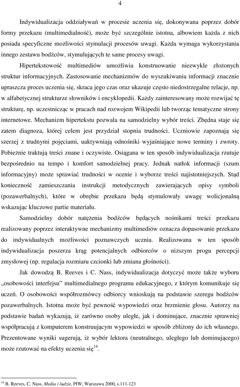 Hipertekstowość multimediów umożliwia konstruowanie niezwykle złożonych struktur informacyjnych.