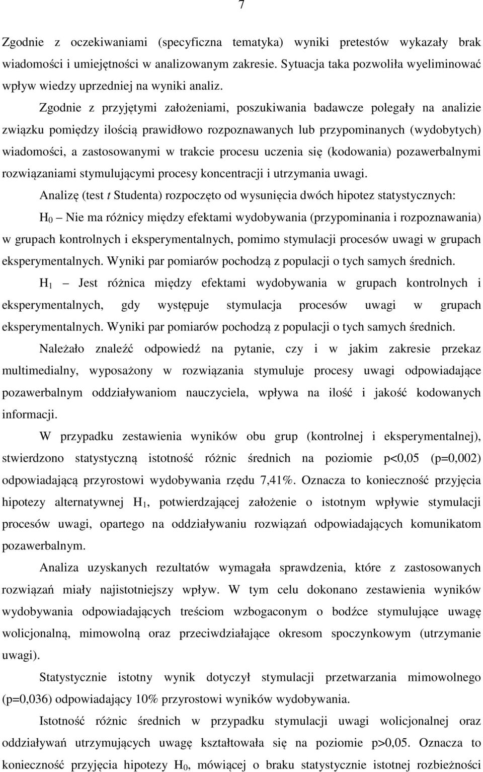 Zgodnie z przyjętymi założeniami, poszukiwania badawcze polegały na analizie związku pomiędzy ilością prawidłowo rozpoznawanych lub przypominanych (wydobytych) wiadomości, a zastosowanymi w trakcie