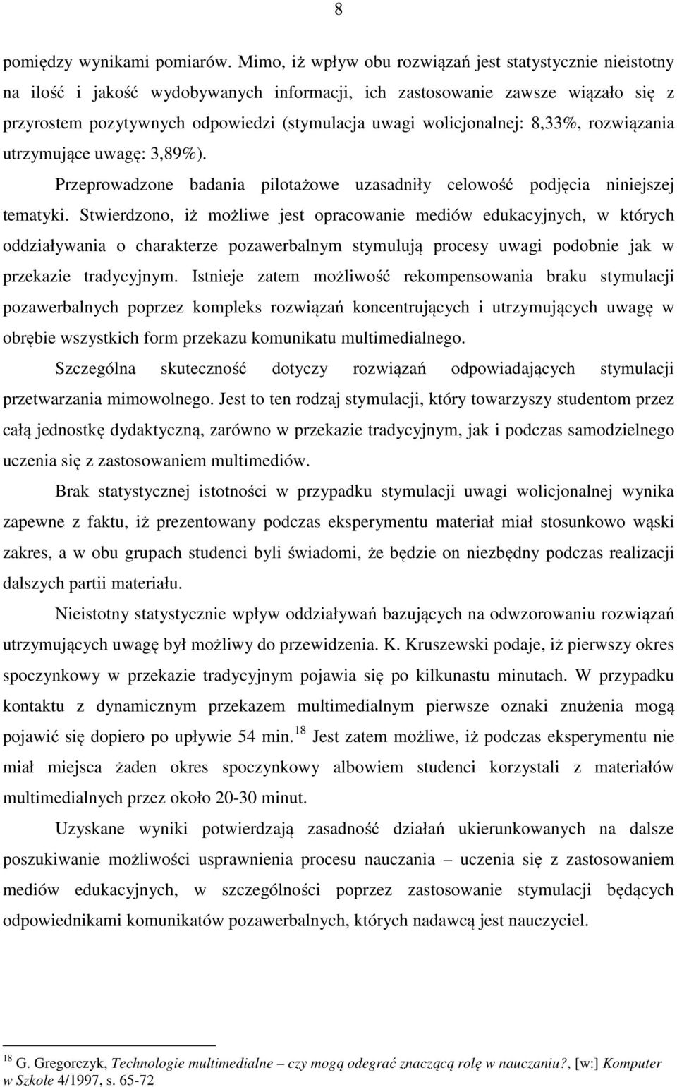 wolicjonalnej: 8,33%, rozwiązania utrzymujące uwagę: 3,89%). Przeprowadzone badania pilotażowe uzasadniły celowość podjęcia niniejszej tematyki.