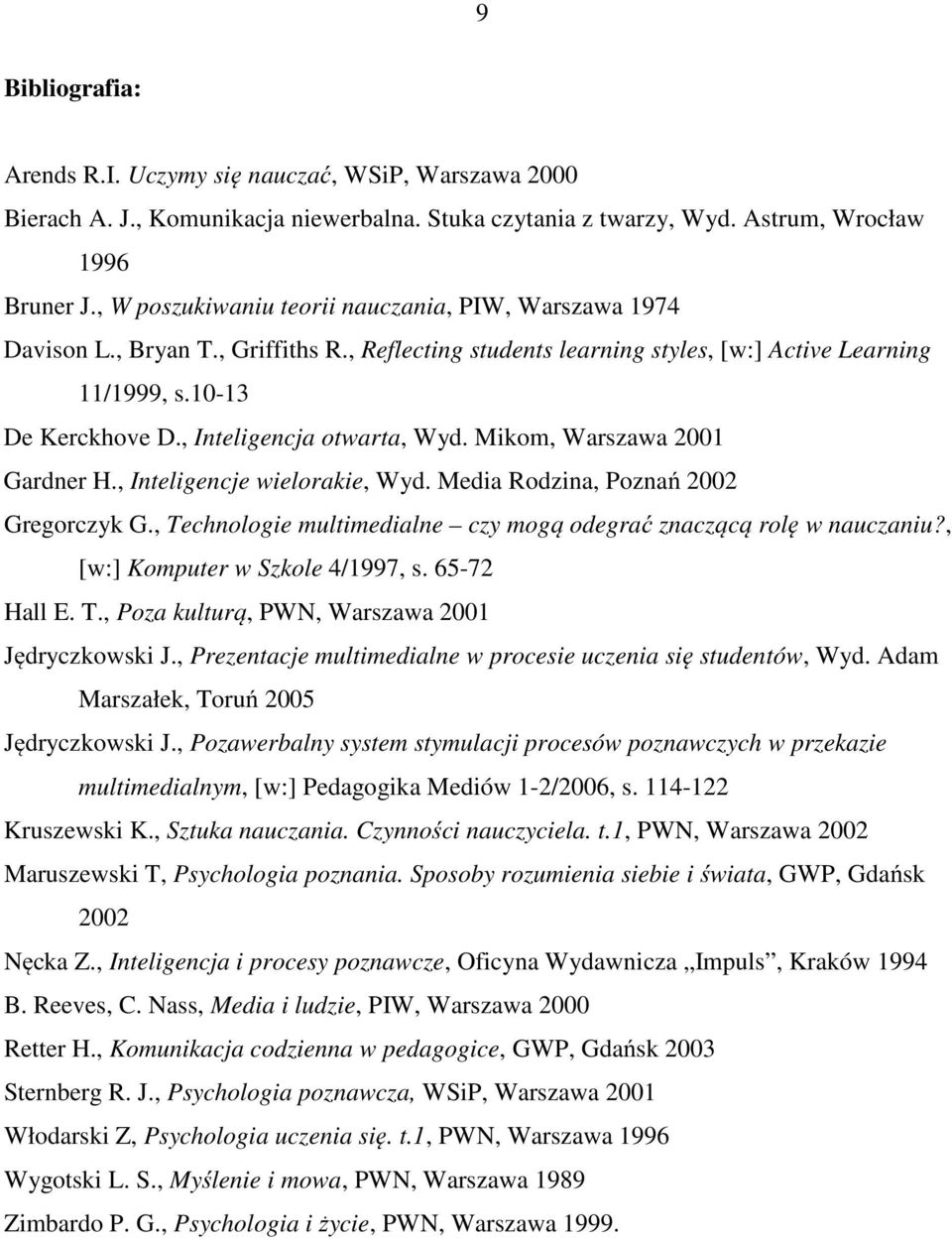 , Inteligencja otwarta, Wyd. Mikom, Warszawa 2001 Gardner H., Inteligencje wielorakie, Wyd. Media Rodzina, Poznań 2002 Gregorczyk G.